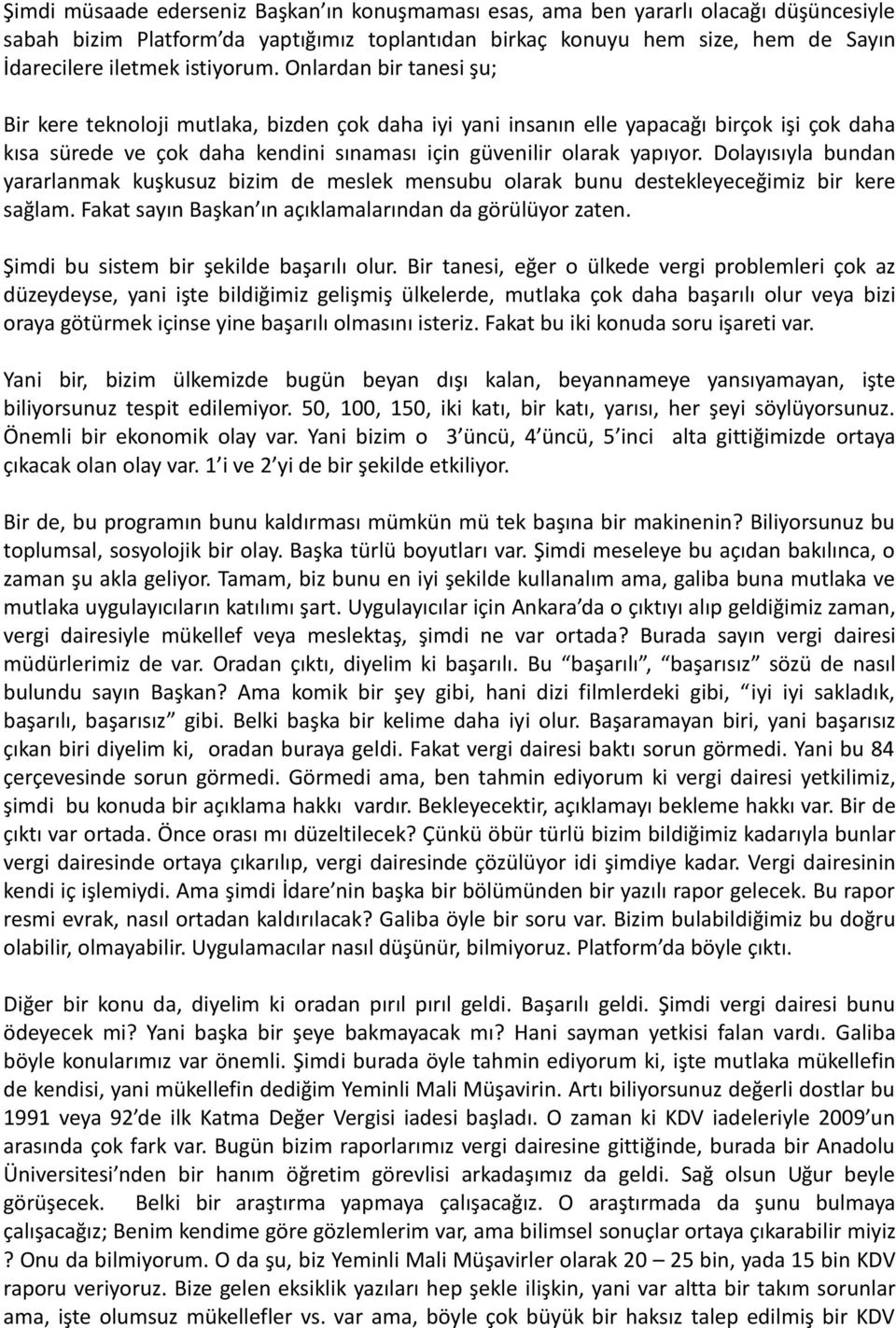 Onlardan bir tanesi şu; Bir kere teknoloji mutlaka, bizden çok daha iyi yani insanın elle yapacağı birçok işi çok daha kısa sürede ve çok daha kendini sınaması için güvenilir olarak yapıyor.