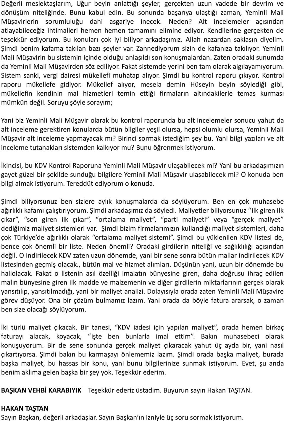 Kendilerine gerçekten de teşekkür ediyorum. Bu konuları çok iyi biliyor arkadaşımız. Allah nazardan saklasın diyelim. Şimdi benim kafama takılan bazı şeyler var.