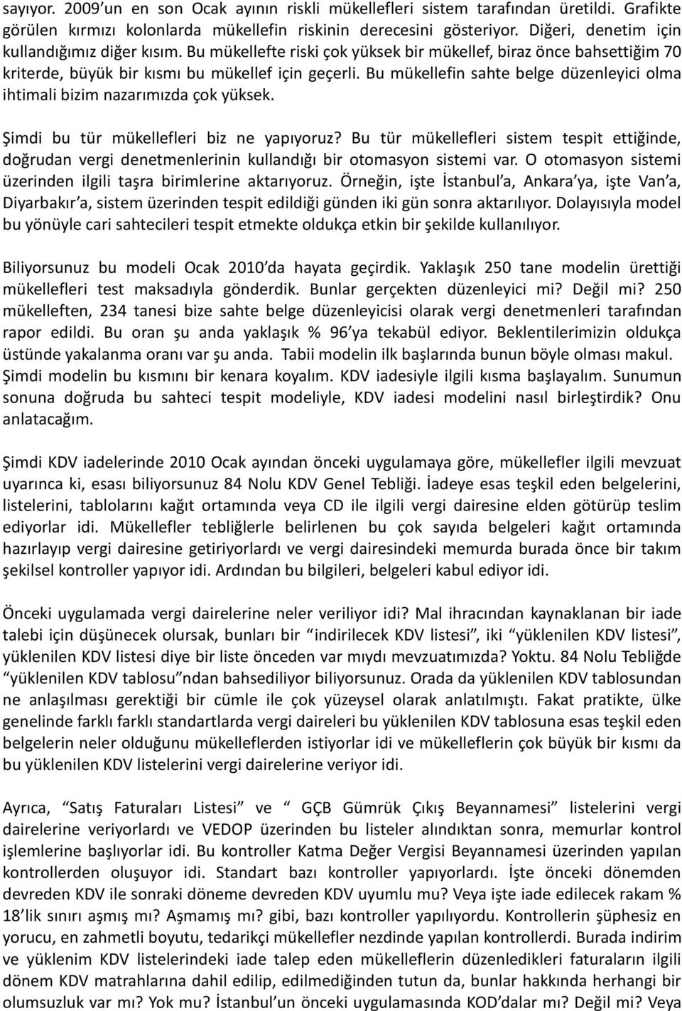 Bu mükellefin sahte belge düzenleyici olma ihtimali bizim nazarımızda çok yüksek. Şimdi bu tür mükellefleri biz ne yapıyoruz?