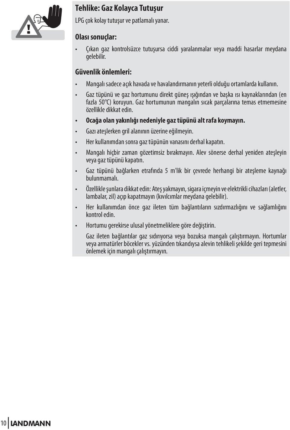 Gaz tüpünü ve gaz hortumunu direkt güneş ışığından ve başka ısı kaynaklarından (en fazla 50 C) koruyun. Gaz hortumunun mangalın sıcak parçalarına temas etmemesine özellikle dikkat edin.