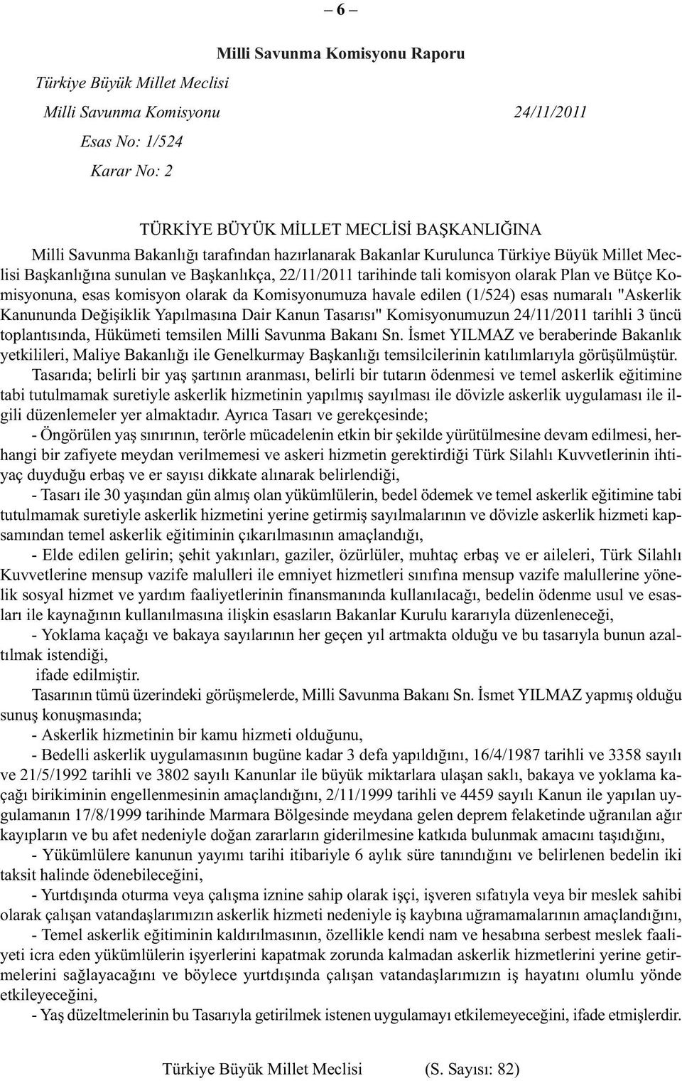 da Komisyonumuza havale edilen (1/524) esas numaralı "Askerlik Kanununda Değişiklik Yapılmasına Dair Kanun Tasarısı" Komisyonumuzun 24/11/2011 tarihli 3 üncü toplantısında, Hükümeti temsilen Milli