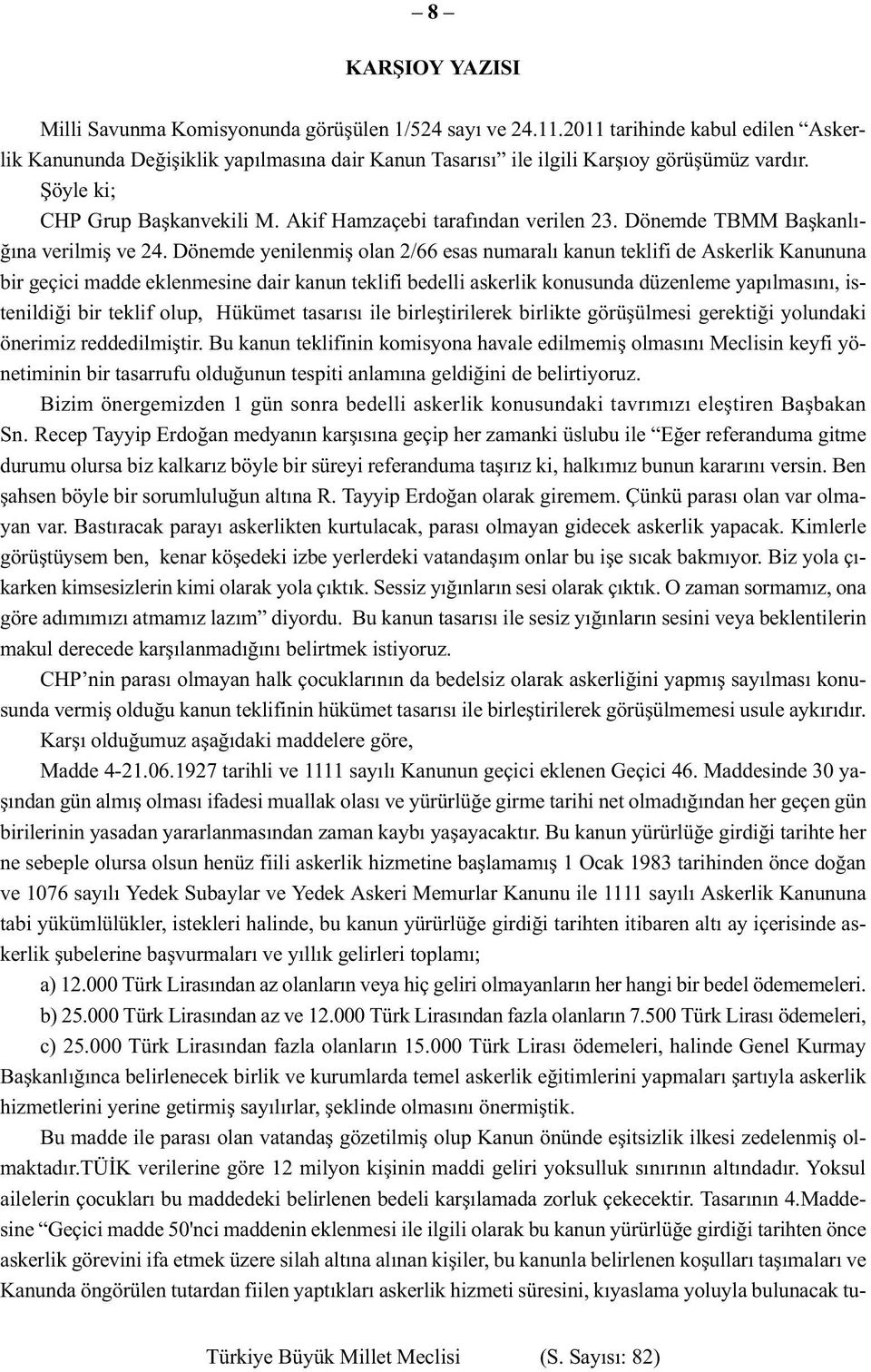 Dönemde yenilenmiş olan 2/66 esas numaralı kanun teklifi de Askerlik Kanununa bir geçici madde eklenmesine dair kanun teklifi bedelli askerlik konusunda düzenleme yapılmasını, istenildiği bir teklif