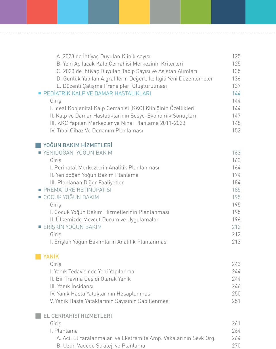 İdeal Konjenital Kalp Cerrahisi (KKC) Kliniğinin Özellikleri 144 II. Kalp ve Damar Hastalıklarının Sosyo-Ekonomik Sonuçları 147 III. KKC Yapılan Merkezler ve Nihai Planlama 2011-2023 148 IV.