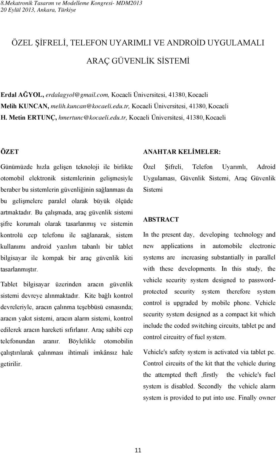 tr, Kocaeli Üniversitesi, 41380, Kocaeli ÖZET Günümüzde hızla gelişen teknoloji ile birlikte otomobil elektronik sistemlerinin gelişmesiyle beraber bu sistemlerin güvenliğinin sağlanması da bu