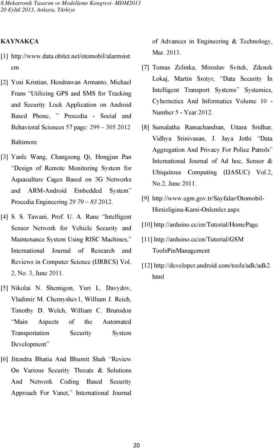 Sciences 57 page: 299 305 2012 Baltimore [3] Yanle Wang, Changsong Qi, Hongjun Pan Design of Remote Monitoring System for Aquaculture Cages Based on 3G Networks and ARM-Android Embedded System