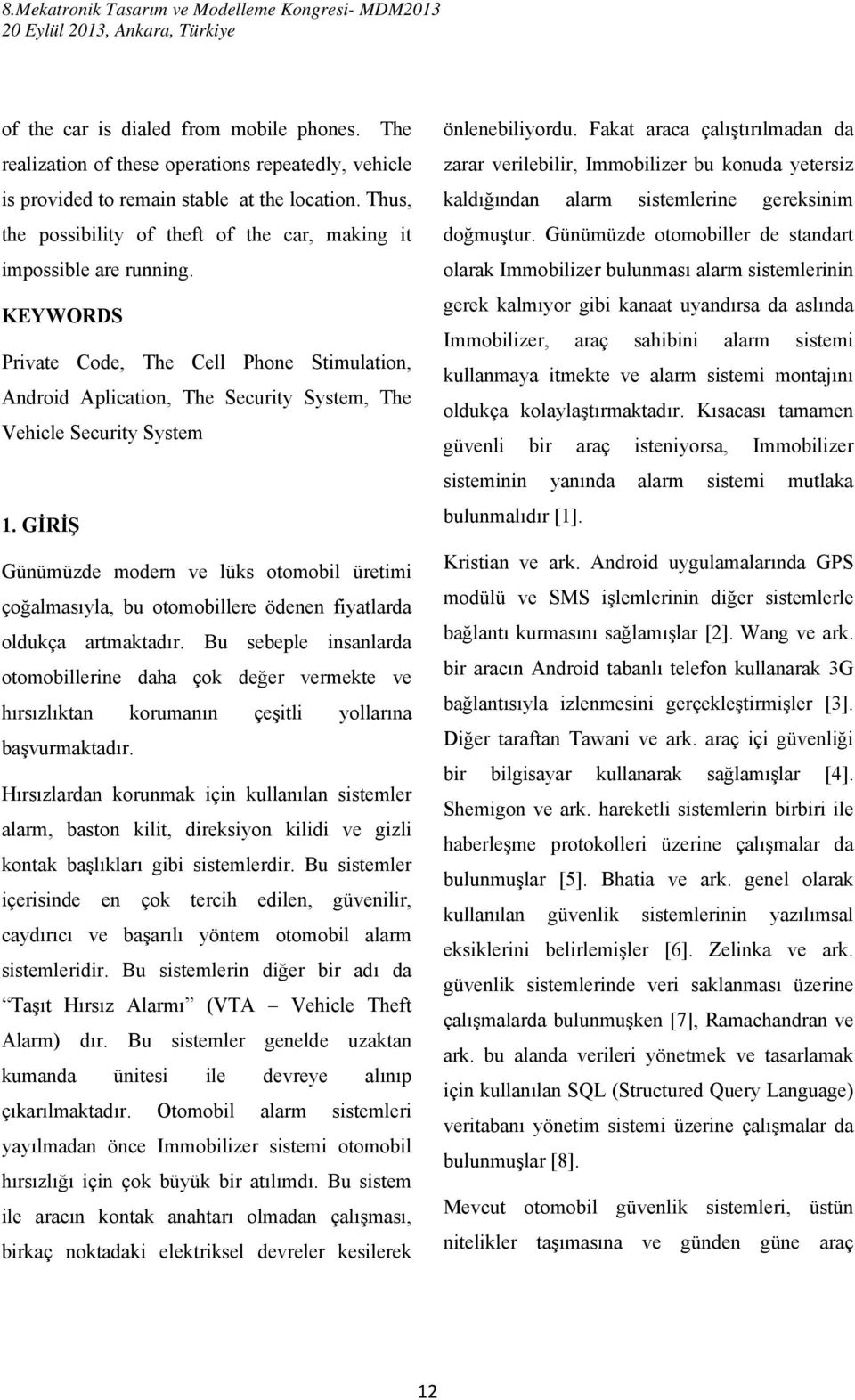 GİRİŞ Günümüzde modern ve lüks otomobil üretimi çoğalmasıyla, bu otomobillere ödenen fiyatlarda oldukça artmaktadır.