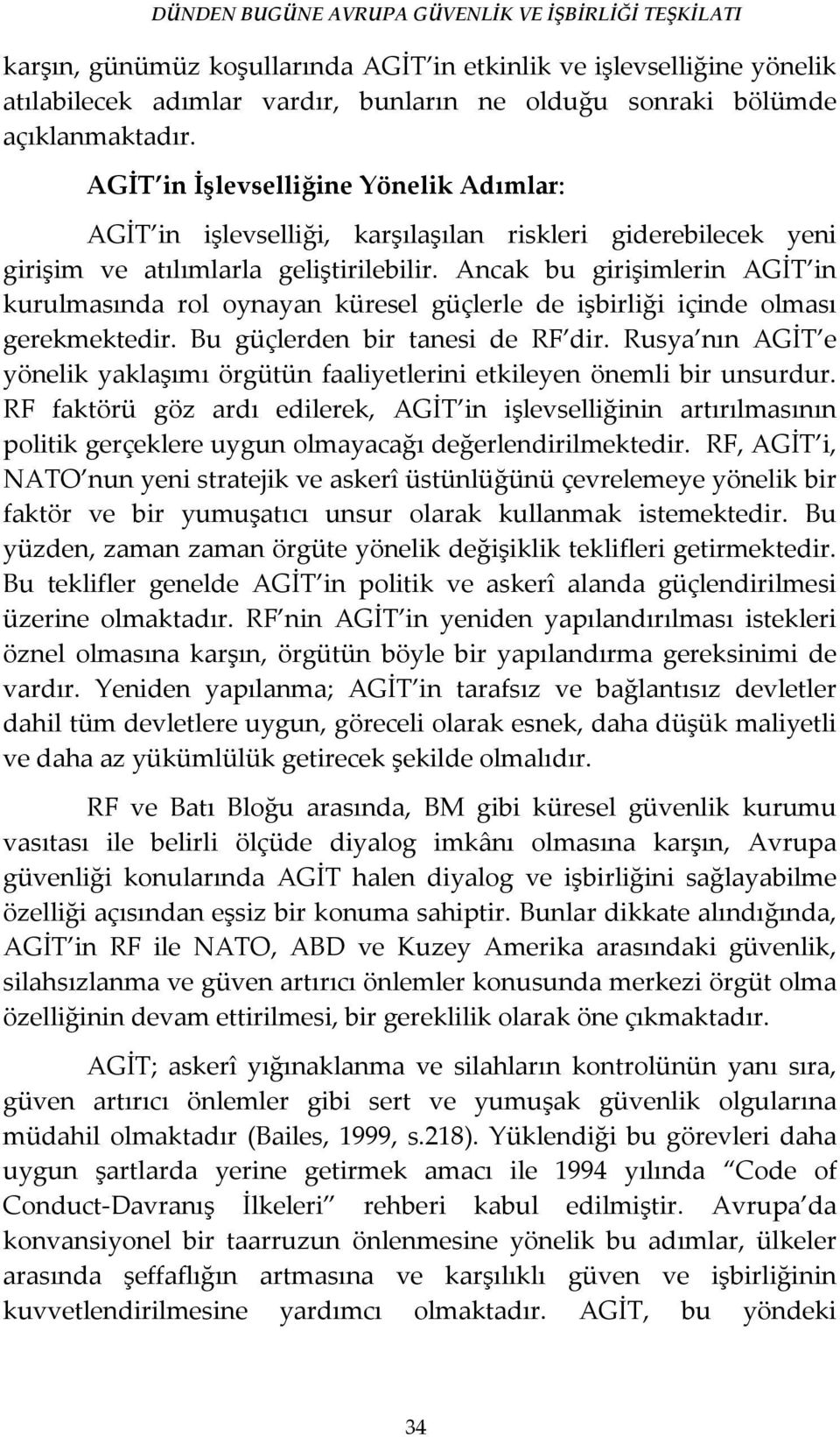 Ancak bu girişimlerin AGİT in kurulmasında rol oynayan küresel güçlerle de işbirliği içinde olması gerekmektedir. Bu güçlerden bir tanesi de RF dir.