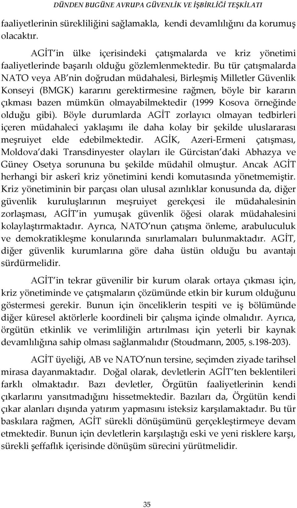 Kosova örneğinde olduğu gibi). Böyle durumlarda AGİT zorlayıcı olmayan tedbirleri içeren müdahaleci yaklaşımı ile daha kolay bir şekilde uluslararası meşruiyet elde edebilmektedir.