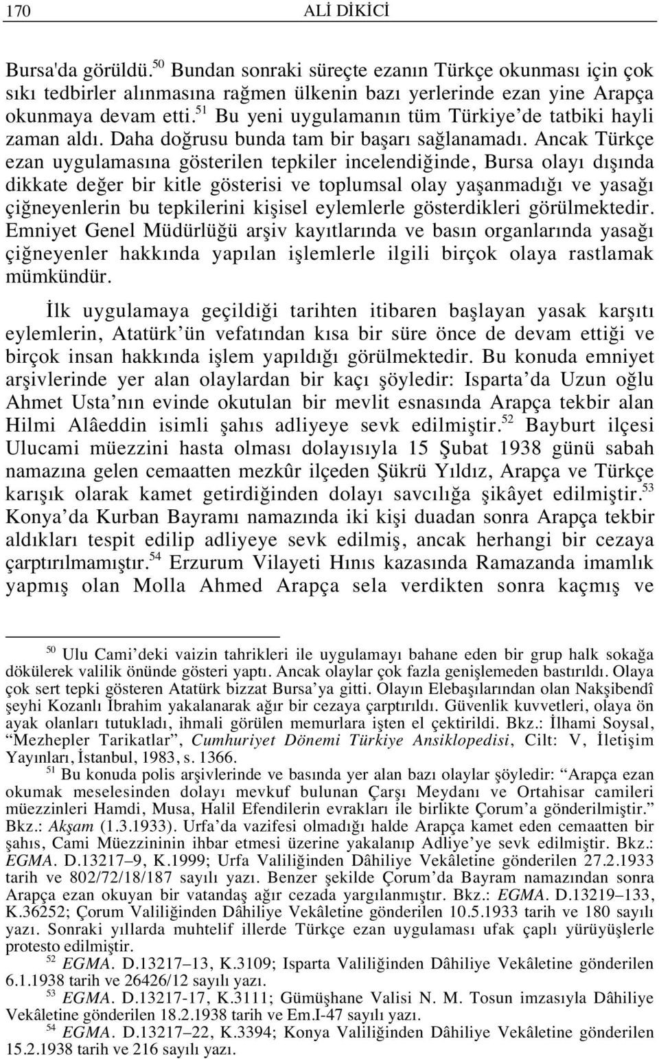 Ancak Türkçe ezan uygulamas na gösterilen tepkiler incelendiğinde, Bursa olay d ş nda dikkate değer bir kitle gösterisi ve toplumsal olay yaşanmad ğ ve yasağ çiğneyenlerin bu tepkilerini kişisel