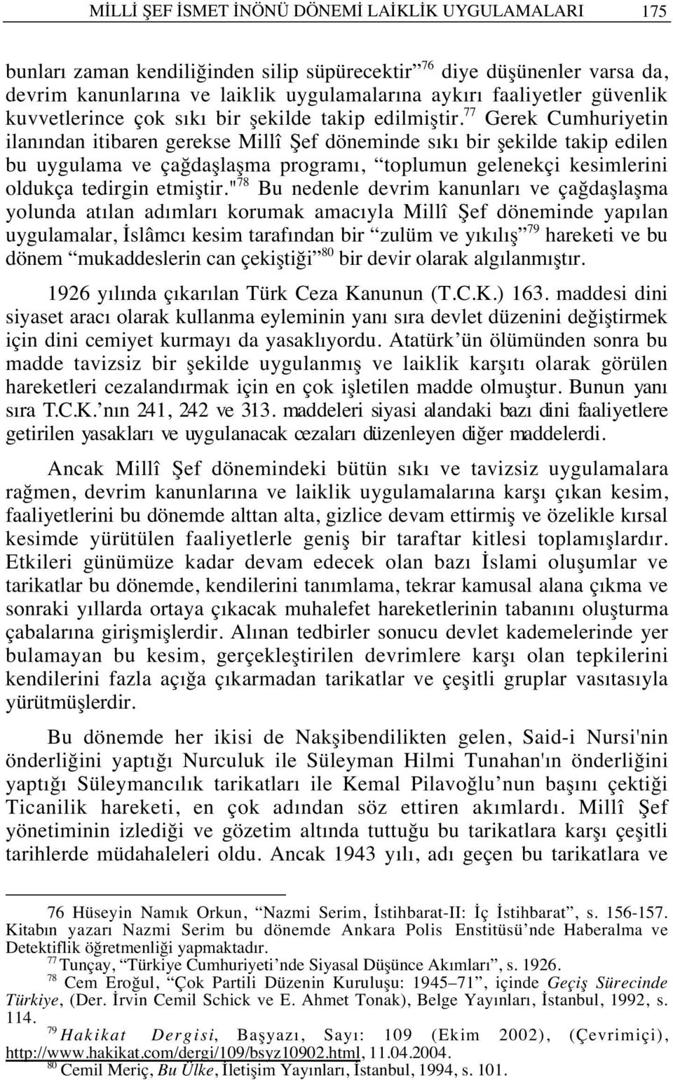 77 Gerek Cumhuriyetin ilan ndan itibaren gerekse Millî Şef döneminde s k bir şekilde takip edilen bu uygulama ve çağdaşlaşma program, toplumun gelenekçi kesimlerini oldukça tedirgin etmiştir.