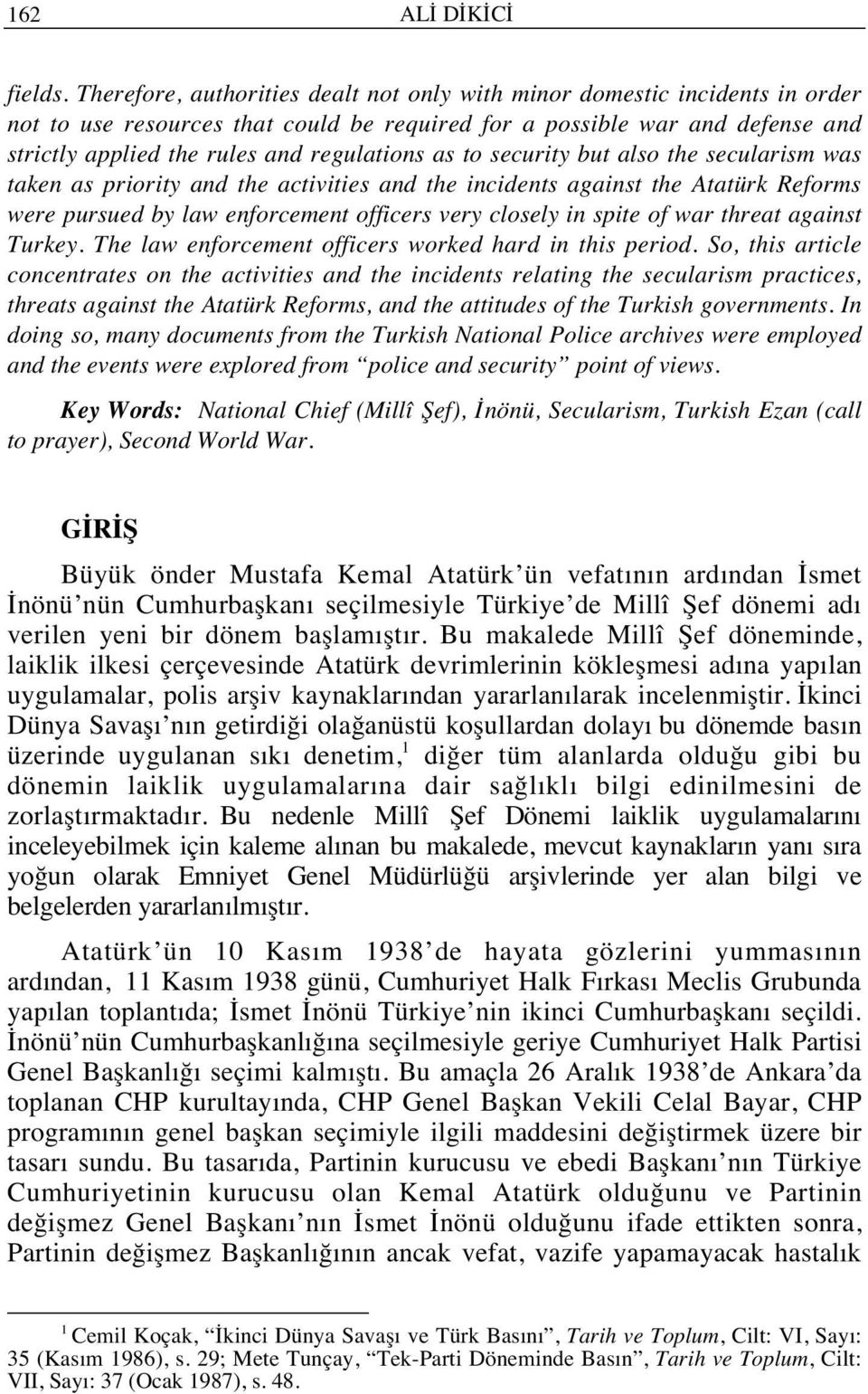 as to security but also the secularism was taken as priority and the activities and the incidents against the Atatürk Reforms were pursued by law enforcement officers very closely in spite of war