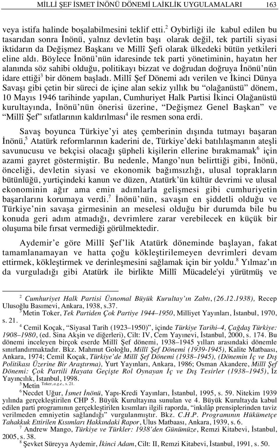 Böylece İnönü nün idaresinde tek parti yönetiminin, hayat n her alan nda söz sahibi olduğu, politikay bizzat ve doğrudan doğruya İnönü nün idare ettiği 3 bir dönem başlad.