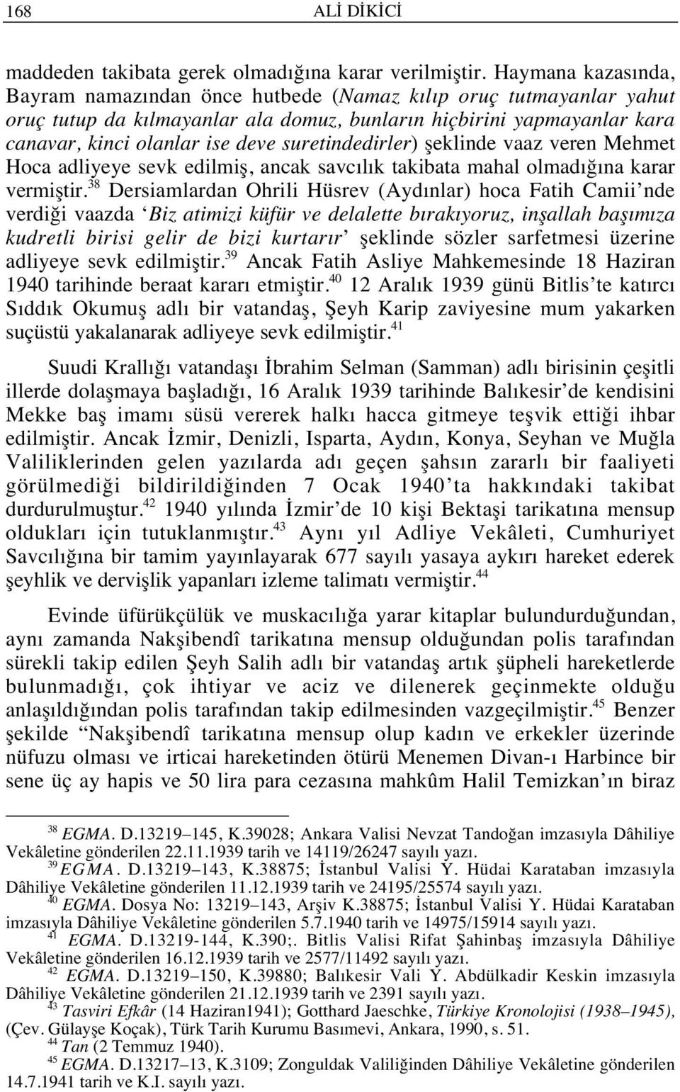 suretindedirler) şeklinde vaaz veren Mehmet Hoca adliyeye sevk edilmiş, ancak savc l k takibata mahal olmad ğ na karar vermiştir.