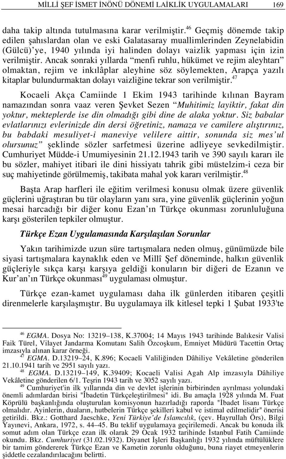 Ancak sonraki y llarda menfi ruhlu, hükümet ve rejim aleyhtar olmaktan, rejim ve ink lâplar aleyhine söz söylemekten, Arapça yaz l kitaplar bulundurmaktan dolay vaizliğine tekrar son verilmiştir.