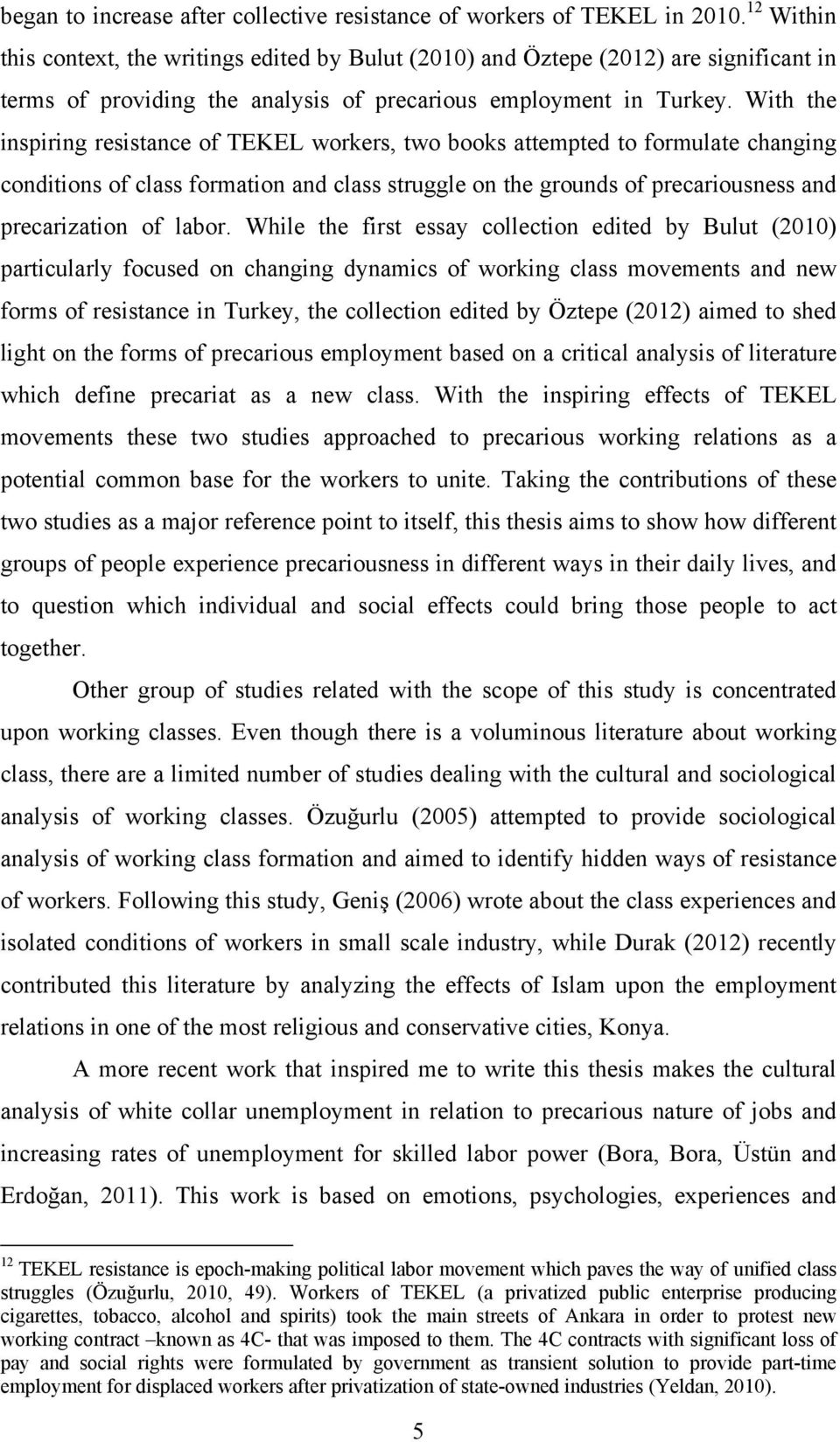 With the inspiring resistance of TEKEL workers, two books attempted to formulate changing conditions of class formation and class struggle on the grounds of precariousness and precarization of labor.