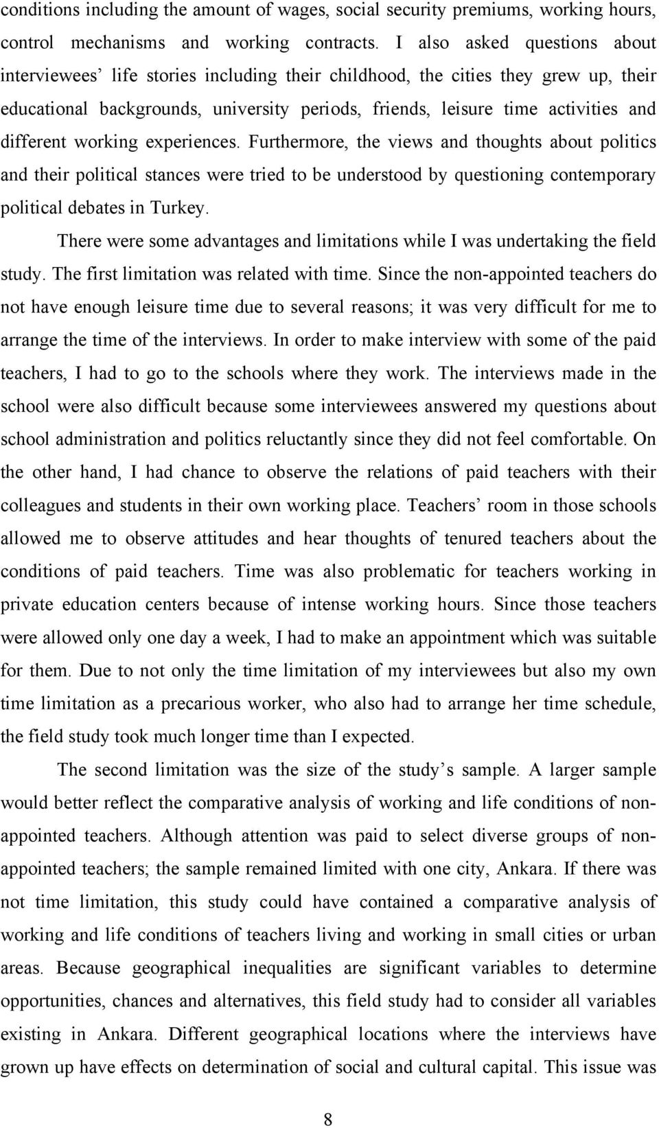 different working experiences. Furthermore, the views and thoughts about politics and their political stances were tried to be understood by questioning contemporary political debates in Turkey.