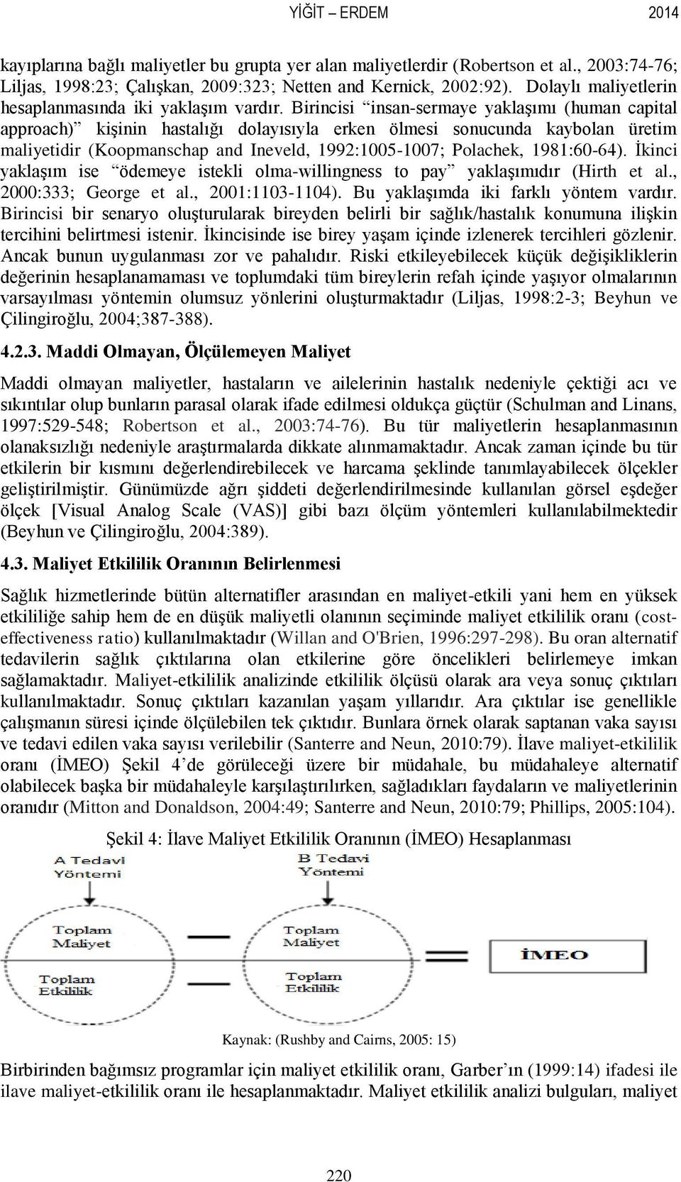 Birincisi insan-sermaye yaklaģımı (human capital approach) kiģinin hastalığı dolayısıyla erken ölmesi sonucunda kaybolan üretim maliyetidir (Koopmanschap and Ineveld, 1992:1005-1007; Polachek,