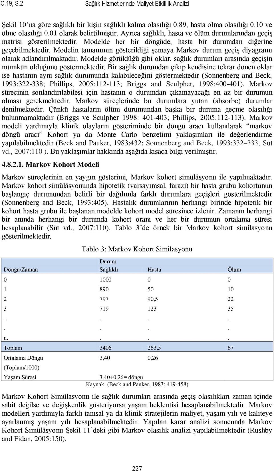 Modelin tamamının gösterildiği Ģemaya Markov durum geçiģ diyagramı olarak adlandırılmaktadır. Modelde görüldüğü gibi oklar, sağlık durumları arasında geçiģin mümkün olduğunu göstermektedir.