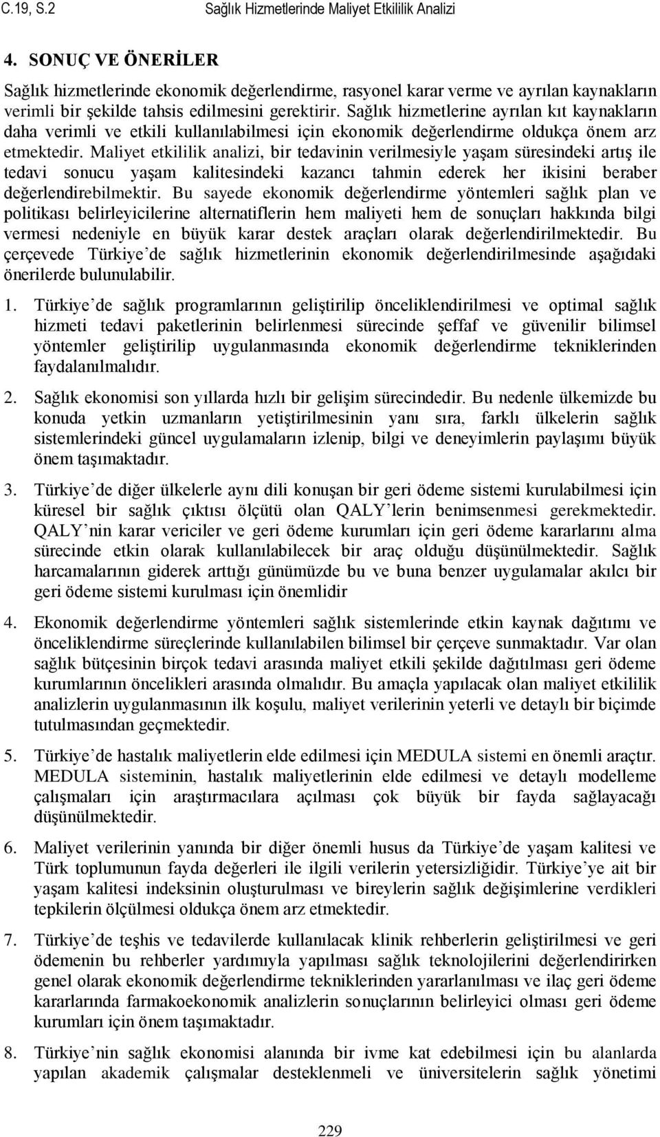 Sağlık hizmetlerine ayrılan kıt kaynakların daha verimli ve etkili kullanılabilmesi için ekonomik değerlendirme oldukça önem arz etmektedir.