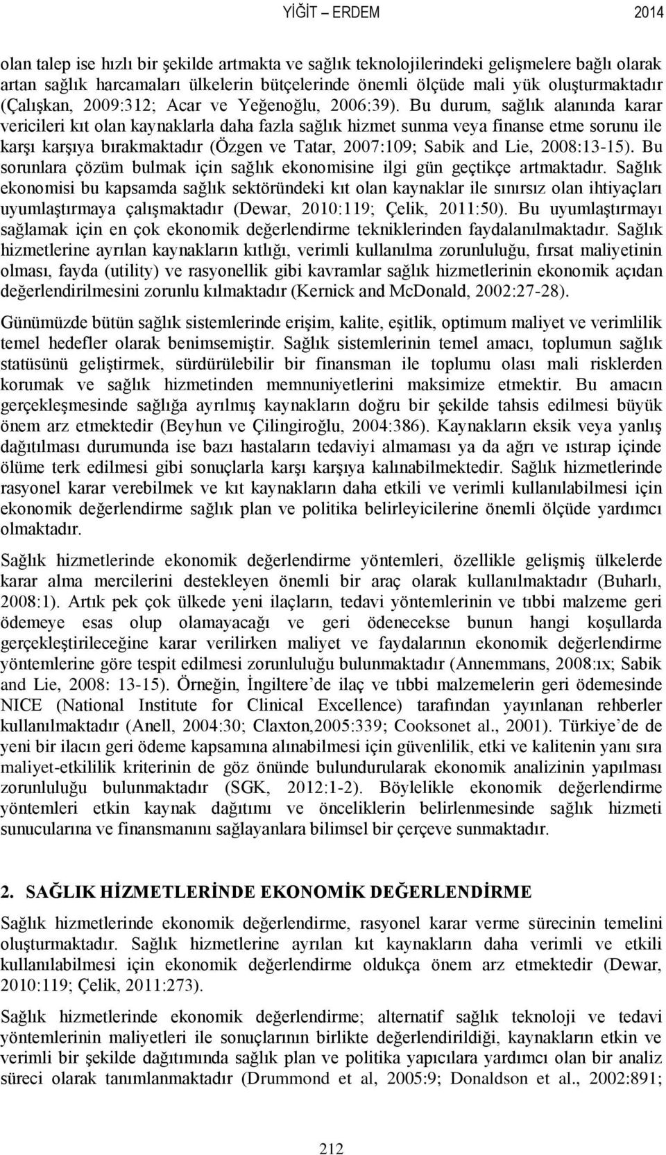 Bu durum, sağlık alanında karar vericileri kıt olan kaynaklarla daha fazla sağlık hizmet sunma veya finanse etme sorunu ile karģı karģıya bırakmaktadır (Özgen ve Tatar, 2007:109; Sabik and Lie,