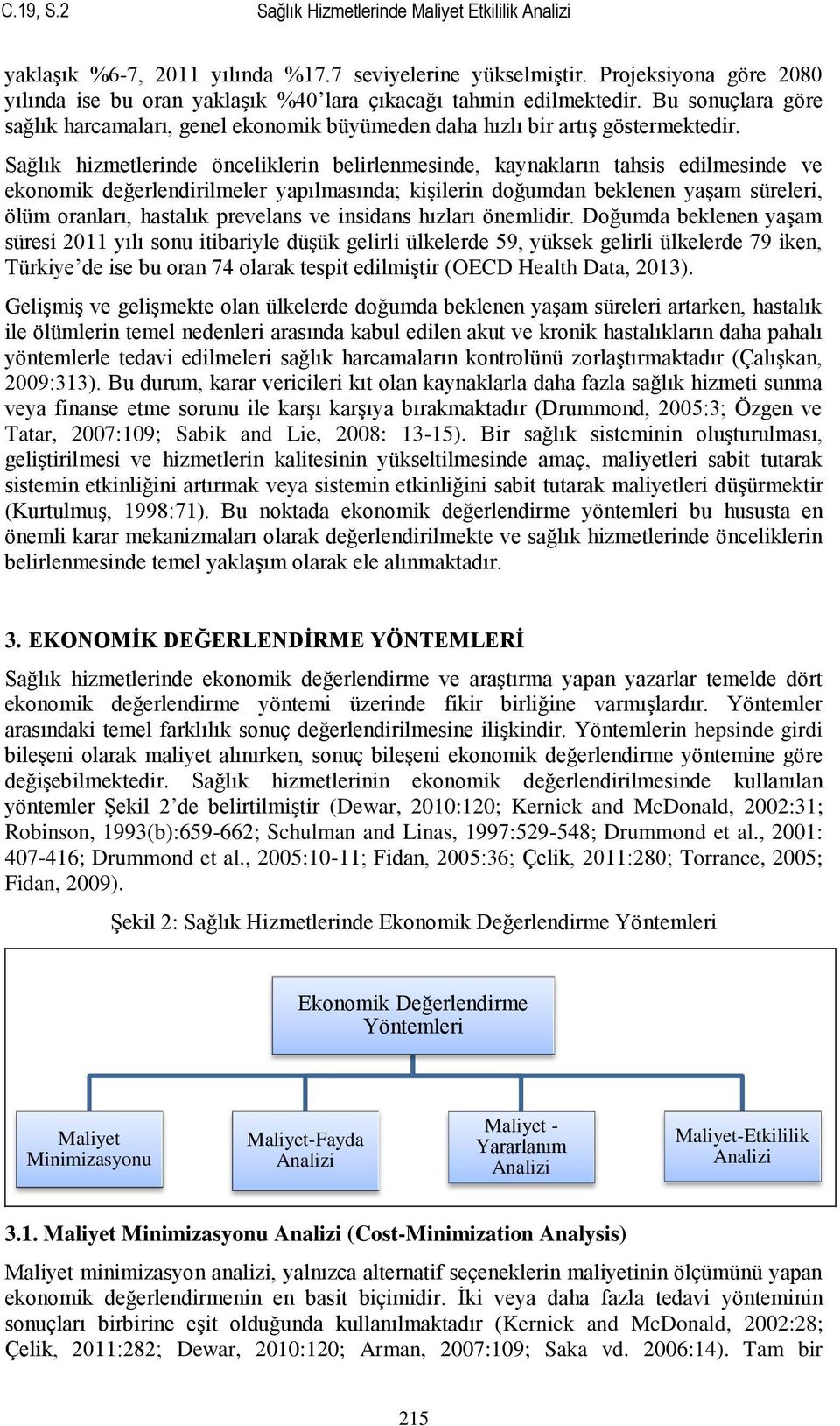 Sağlık hizmetlerinde önceliklerin belirlenmesinde, kaynakların tahsis edilmesinde ve ekonomik değerlendirilmeler yapılmasında; kiģilerin doğumdan beklenen yaģam süreleri, ölüm oranları, hastalık