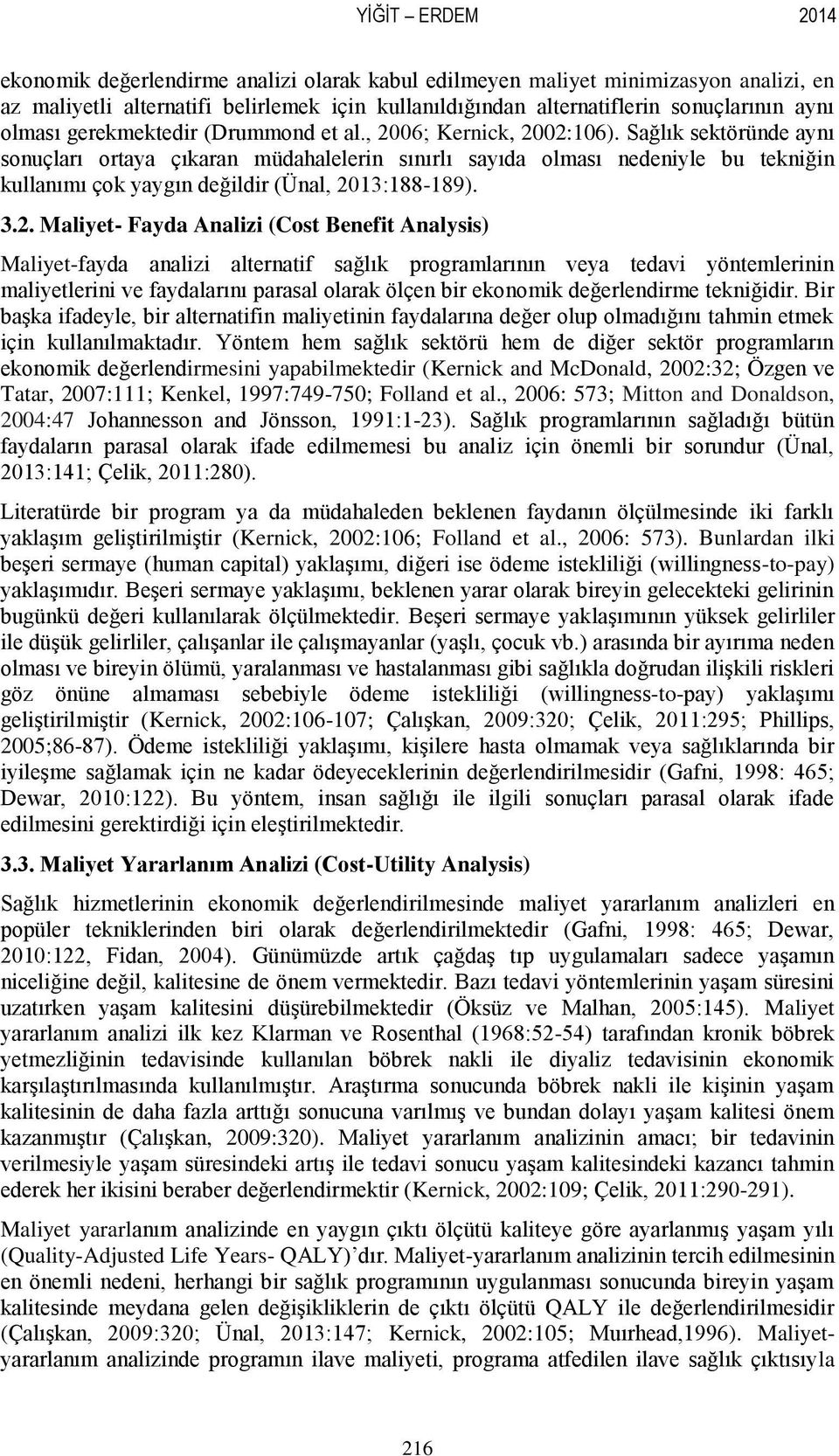 Sağlık sektöründe aynı sonuçları ortaya çıkaran müdahalelerin sınırlı sayıda olması nedeniyle bu tekniğin kullanımı çok yaygın değildir (Ünal, 20