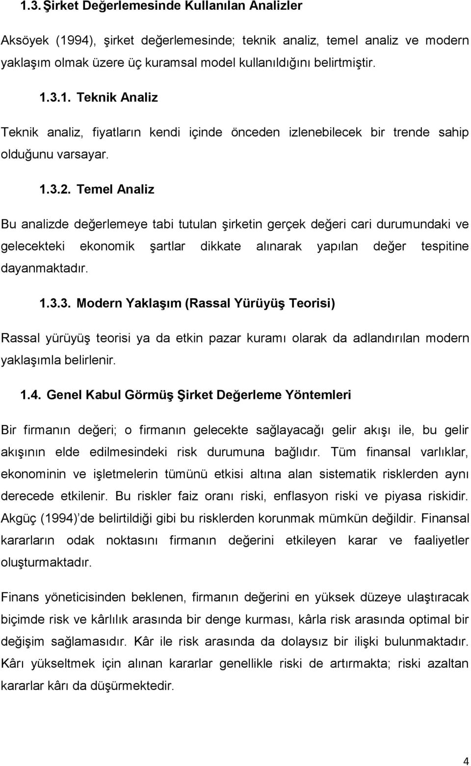 1.4. Genel Kabul GörmüĢ ġirket Değerleme Yöntemleri Bir firmanın değeri; o firmanın gelecekte sağlayacağı gelir akıģı ile, bu gelir akıģının elde edilmesindeki risk durumuna bağlıdır.