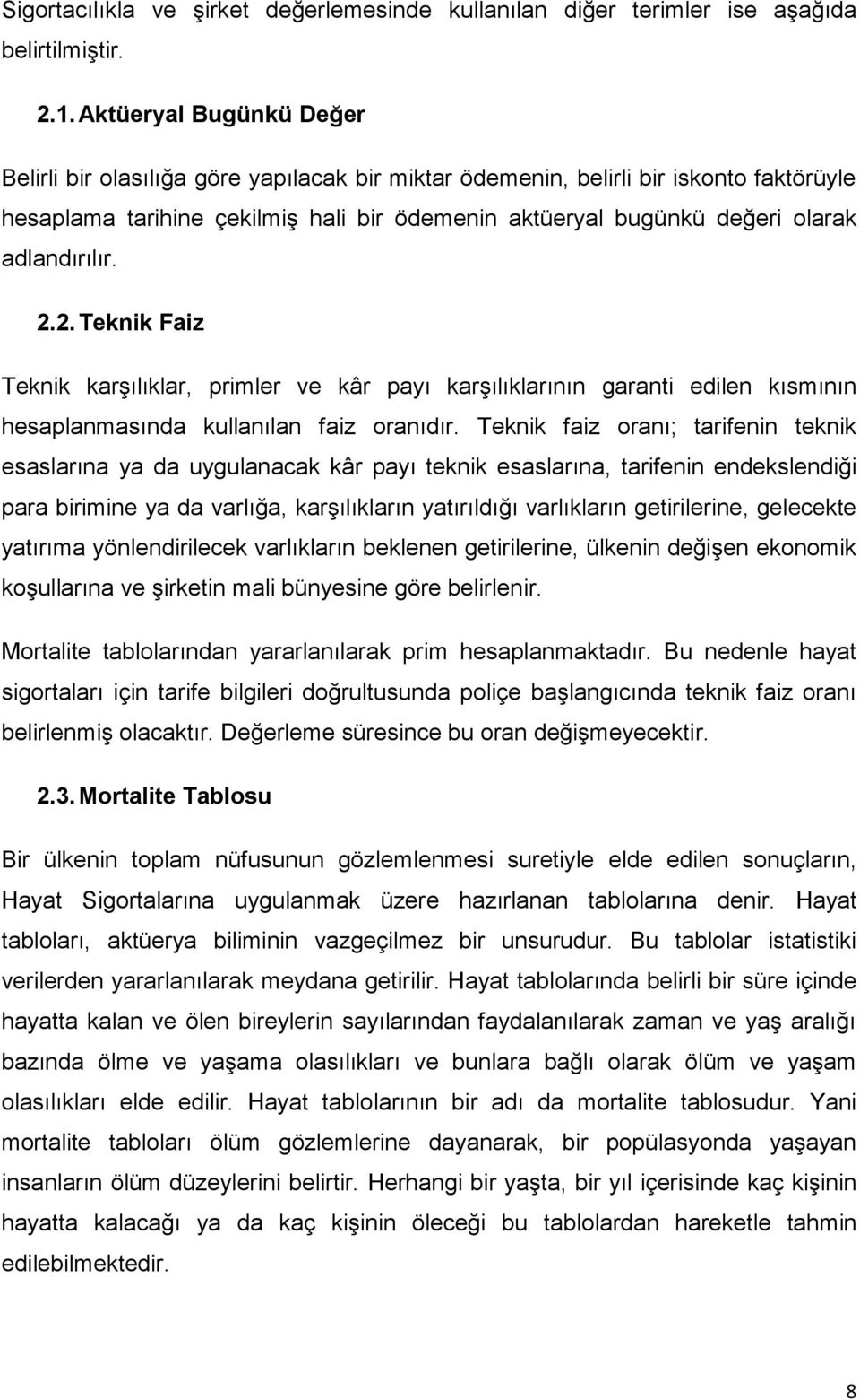 adlandırılır. 2.2. Teknik Faiz Teknik karģılıklar, primler ve kâr payı karģılıklarının garanti edilen kısmının hesaplanmasında kullanılan faiz oranıdır.