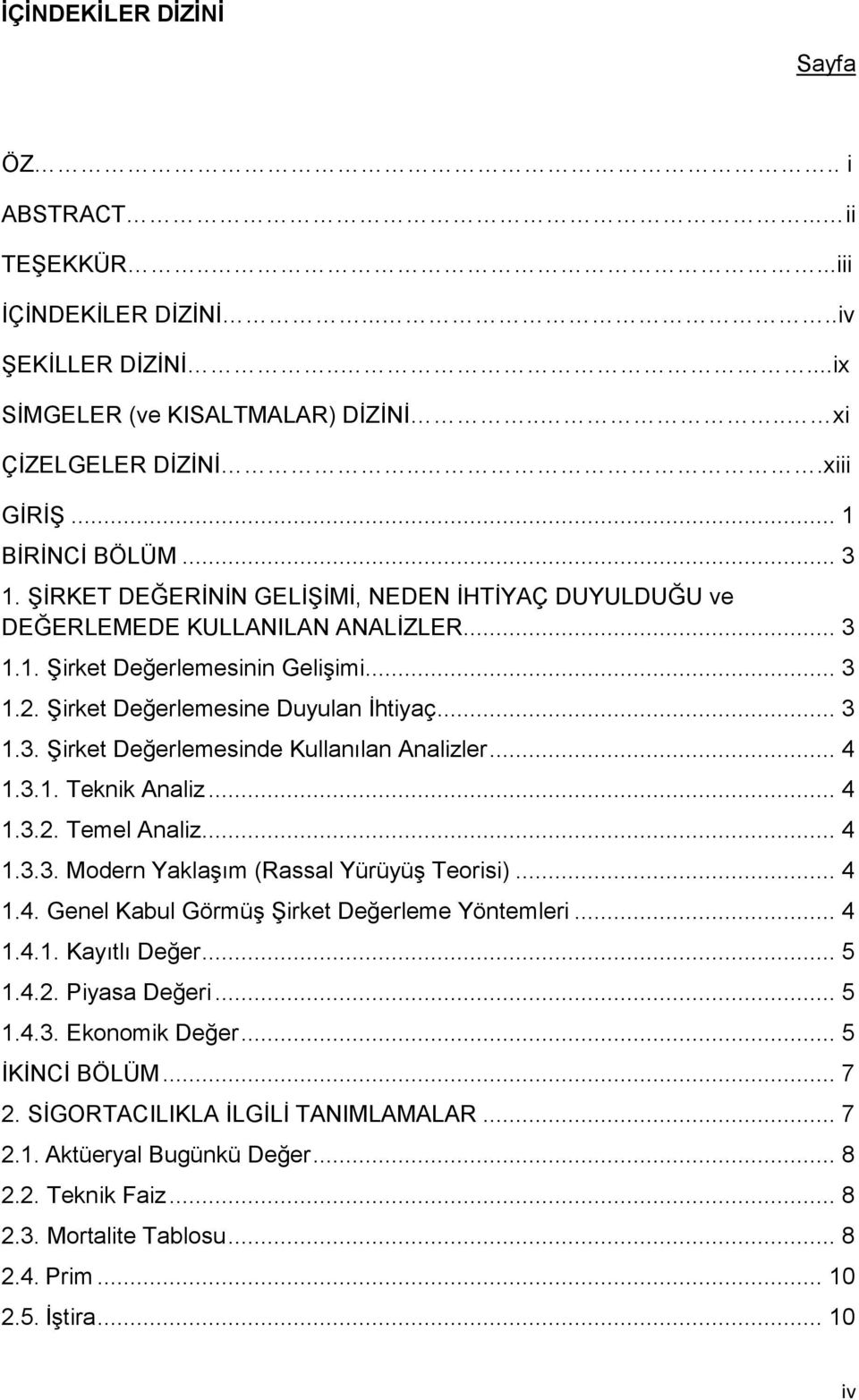 ġirket Değerlemesine Duyulan Ġhtiyaç... 3 1.3. ġirket Değerlemesinde Kullanılan Analizler... 4 1.3.1. Teknik Analiz... 4 1.3.2. Temel Analiz... 4 1.3.3. Modern YaklaĢım (Rassal YürüyüĢ Teorisi)... 4 1.4. Genel Kabul GörmüĢ ġirket Değerleme Yöntemleri.