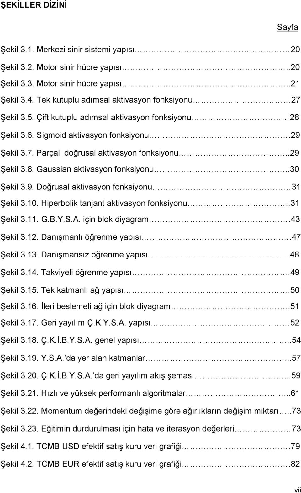 .29 ġekil 3.8. Gaussian aktivasyon fonksiyonu..30 ġekil 3.9. Doğrusal aktivasyon fonksiyonu 31 ġekil 3.10. Hiperbolik tanjant aktivasyon fonksiyonu..31 ġekil 3.11. G.B.Y.S.A. için blok diyagram.