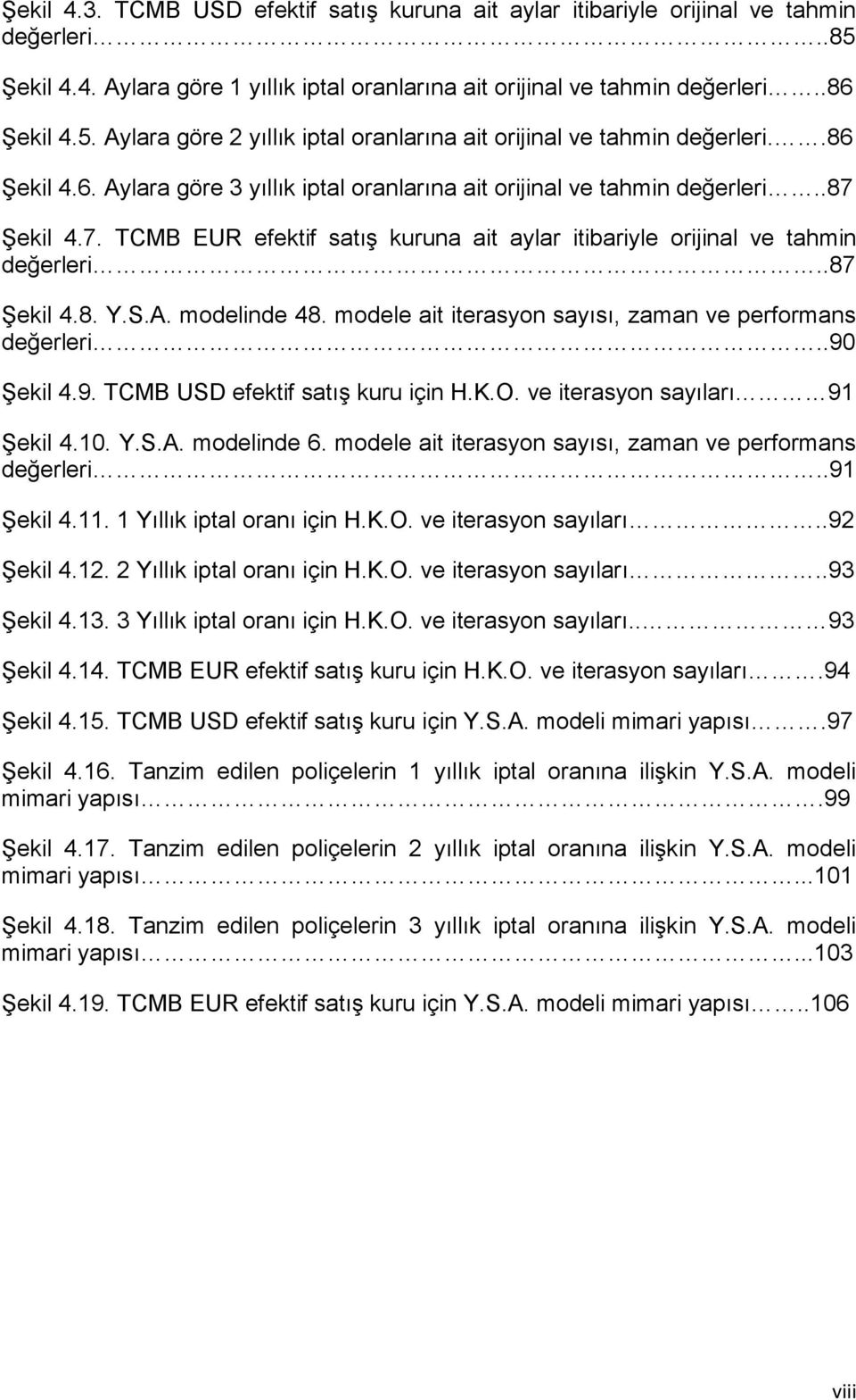 A. modelinde 48. modele ait iterasyon sayısı, zaman ve performans değerleri..90 ġekil 4.9. TCMB USD efektif satıģ kuru için H.K.O. ve iterasyon sayıları 91 ġekil 4.10. Y.S.A. modelinde 6.