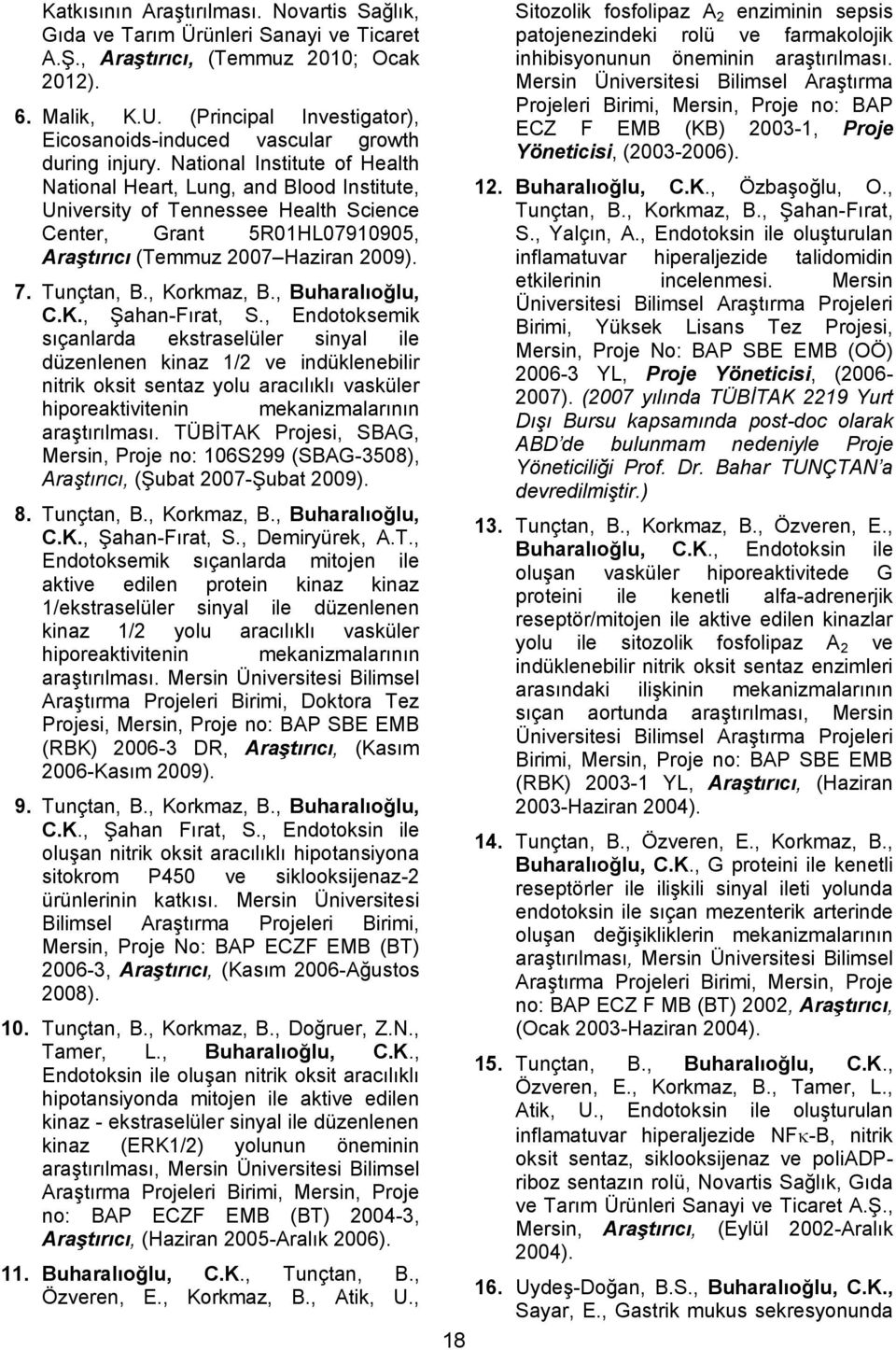 National Institute of Health National Heart, Lung, and Blood Institute, University of Tennessee Health Science Center, Grant 5R01HL07910905, Araştırıcı (Temmuz 2007 Haziran 2009). 7. Tunçtan, B.