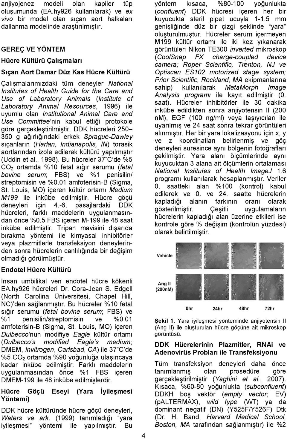 (Institute of Laboratory Animal Resources, 1996) ile uyumlu olan Institutional Animal Care and Use Committee nin kabul ettiği protokole göre gerçekleştirilmiştir.