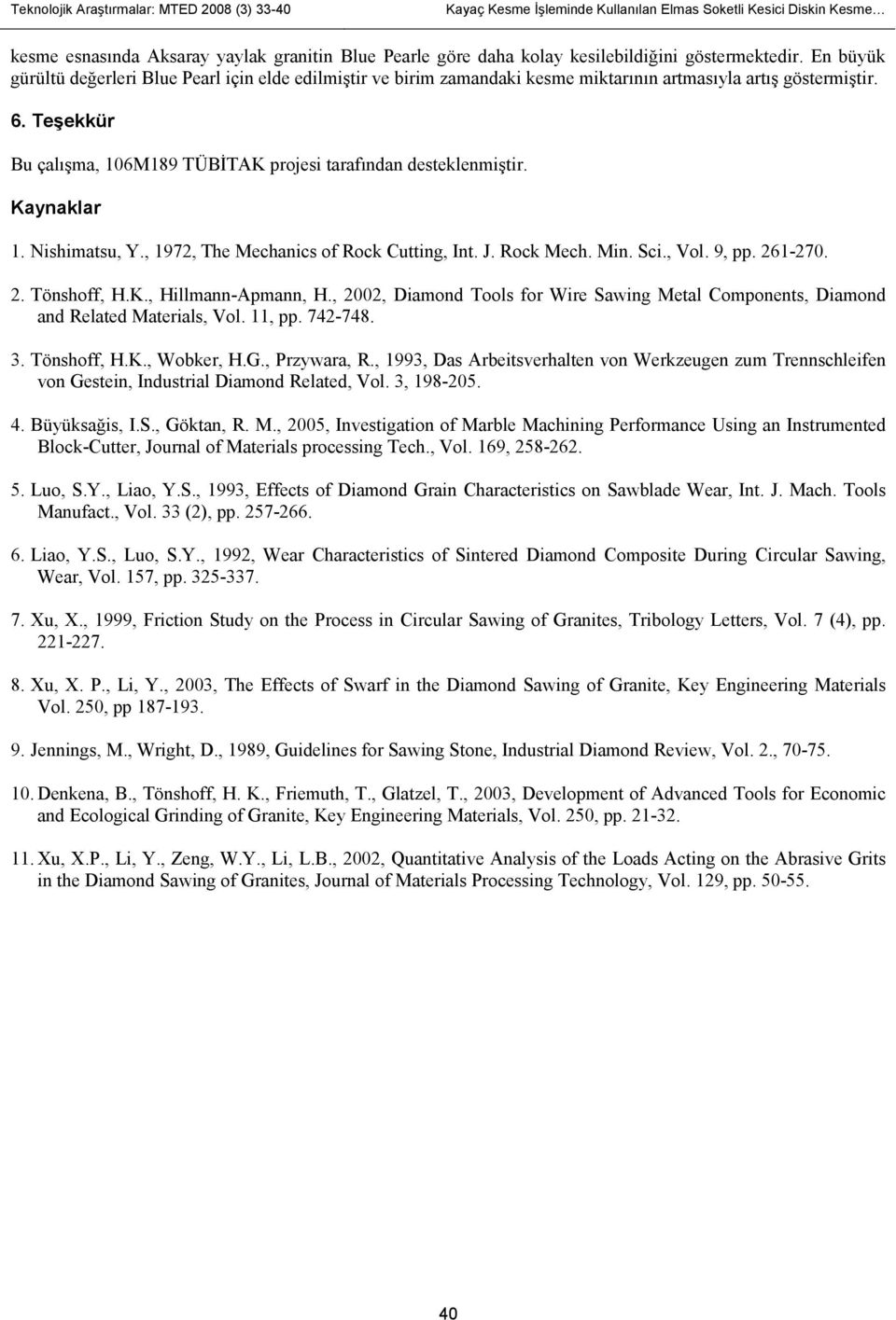 Kaynaklar 1. Nishimatsu, Y., 1972, The Mechanics of Rock Cutting, Int. J. Rock Mech. Min. Sci., Vol. 9, pp. 261-27. 2. Tönshoff, H.K., Hillmann-Apmann, H.