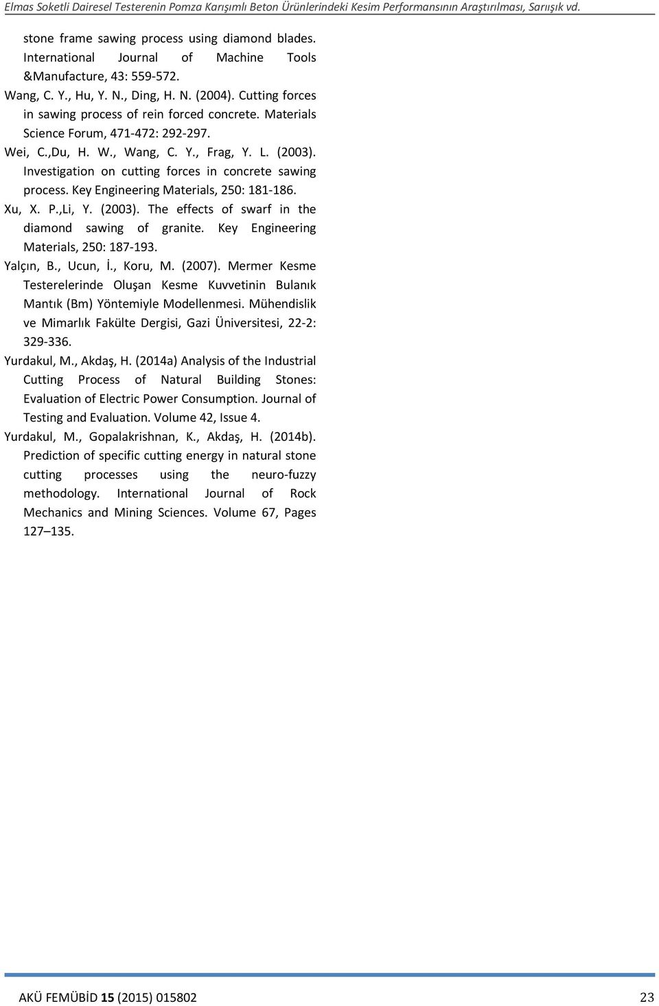 Investigation on cutting forces in concrete sawing process. Key Engineering Materials, 2: 181-186. Xu, X. P.,Li, Y. (2003). The effects of swarf in the diamond sawing of granite.