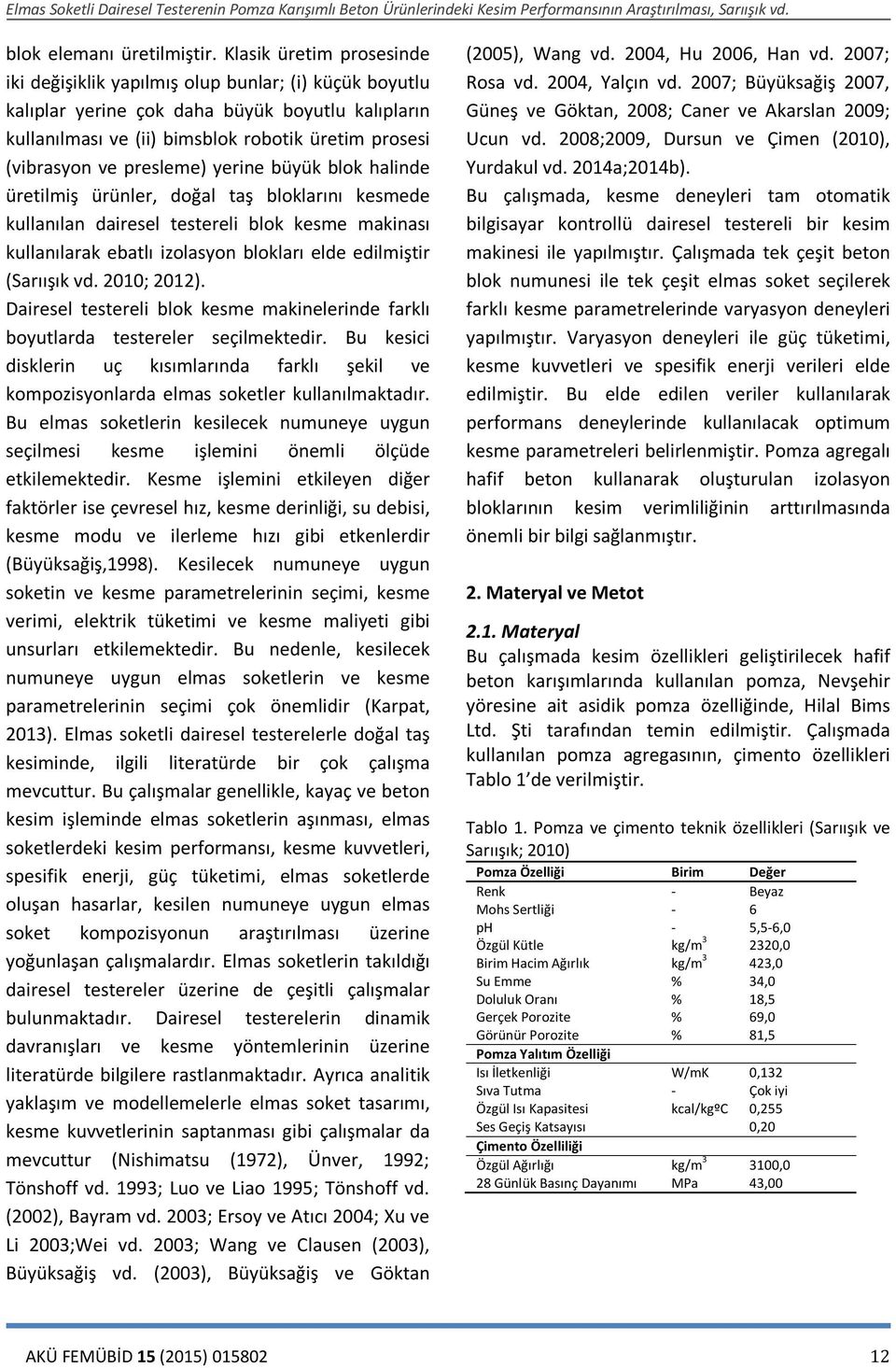 presleme) yerine büyük blok halinde üretilmiş ürünler, doğal taş bloklarını kesmede kullanılan dairesel testereli blok kesme makinası kullanılarak ebatlı izolasyon blokları elde edilmiştir (Sarıışık