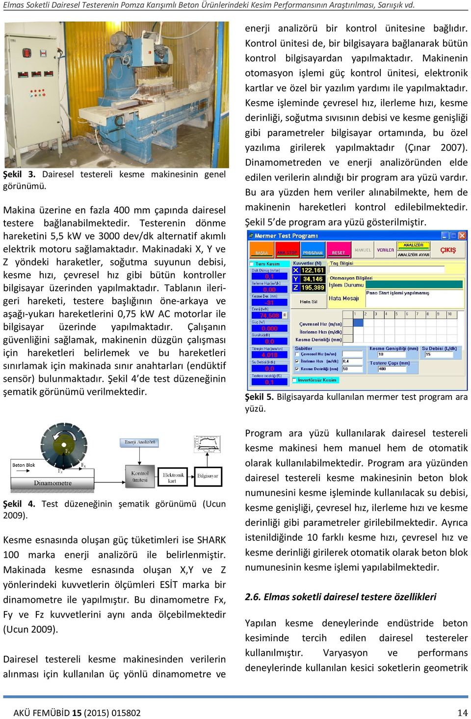 Makinadaki X, Y ve Z yöndeki haraketler, soğutma suyunun debisi, kesme hızı, çevresel hız gibi bütün kontroller bilgisayar üzerinden yapılmaktadır.