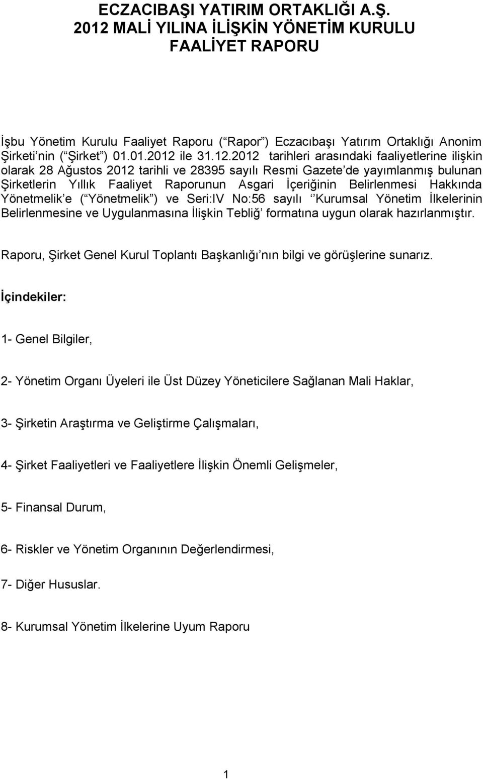 Yönetmelik e ( Yönetmelik ) ve Seri:IV No:56 sayılı Kurumsal Yönetim İlkelerinin Belirlenmesine ve Uygulanmasına İlişkin Tebliğ formatına uygun olarak hazırlanmıştır.