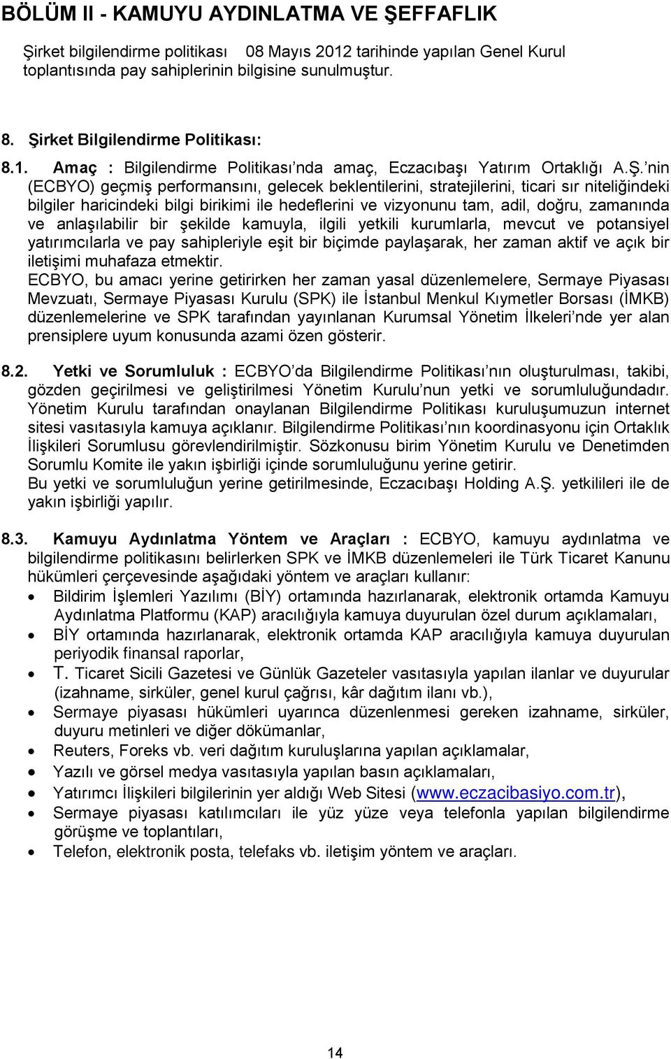 niteliğindeki bilgiler haricindeki bilgi birikimi ile hedeflerini ve vizyonunu tam, adil, doğru, zamanında ve anlaşılabilir bir şekilde kamuyla, ilgili yetkili kurumlarla, mevcut ve potansiyel