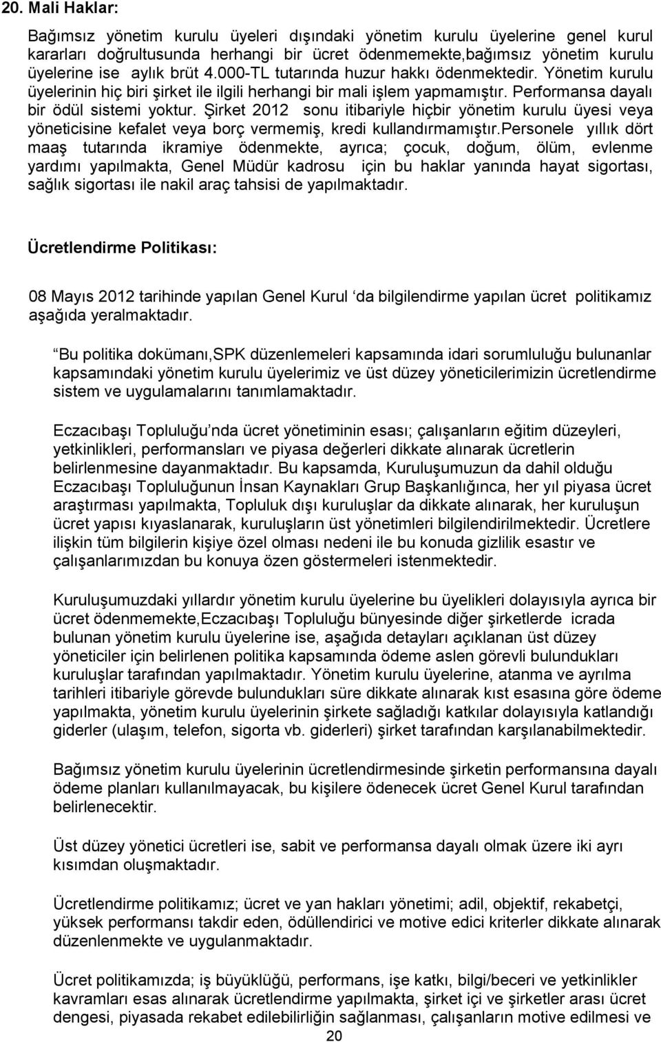 Şirket 2012 sonu itibariyle hiçbir yönetim kurulu üyesi veya yöneticisine kefalet veya borç vermemiş, kredi kullandırmamıştır.