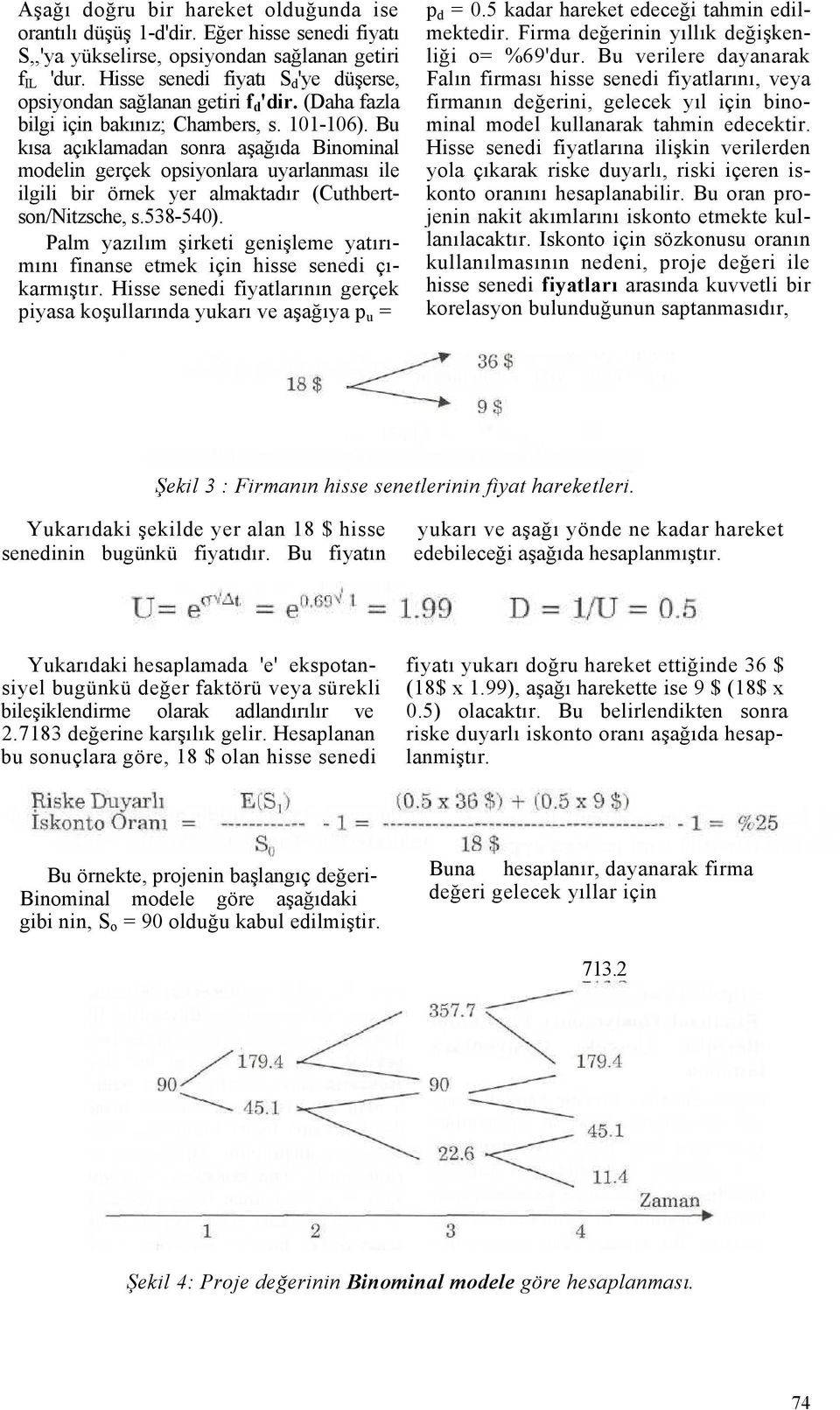 Bu kısa açıklamadan sonra aşağıda Binominal modelin gerçek opsiyonlara uyarlanması ile ilgili bir örnek yer almaktadır (Cuthbertson/Nitzsche, s.538-540).
