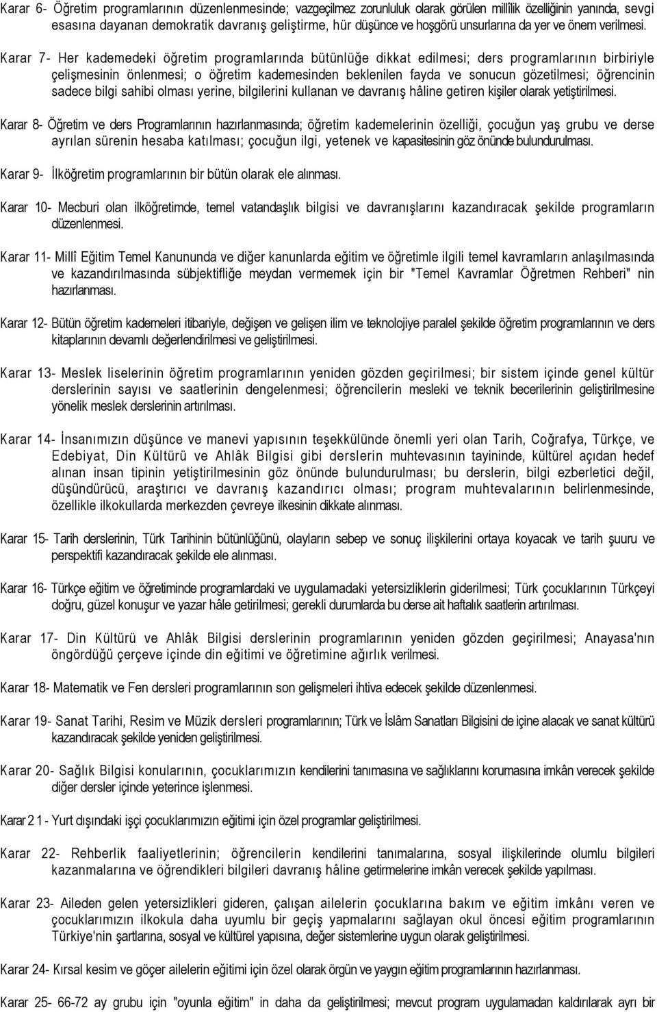 Karar 7- Her kademedeki öğretim programlarında bütünlüğe dikkat edilmesi; ders programlarının birbiriyle çelişmesinin önlenmesi; o öğretim kademesinden beklenilen fayda ve sonucun gözetilmesi;