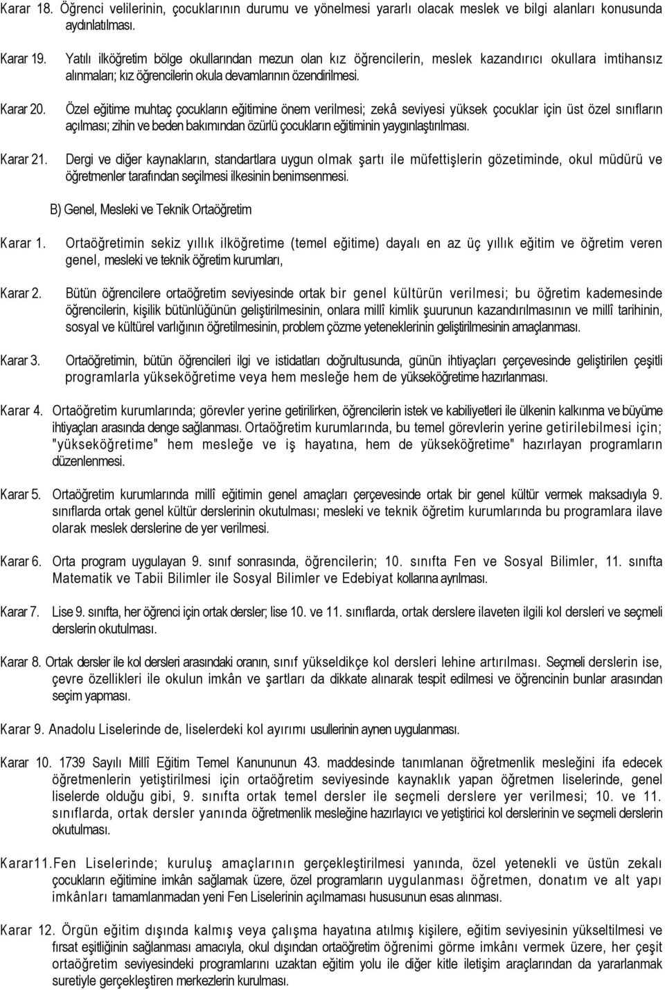 Özel eğitime muhtaç çocukların eğitimine önem verilmesi; zekâ seviyesi yüksek çocuklar için üst özel sınıfların açılması; zihin ve beden bakımından özürlü çocukların eğitiminin yaygınlaştırılması.