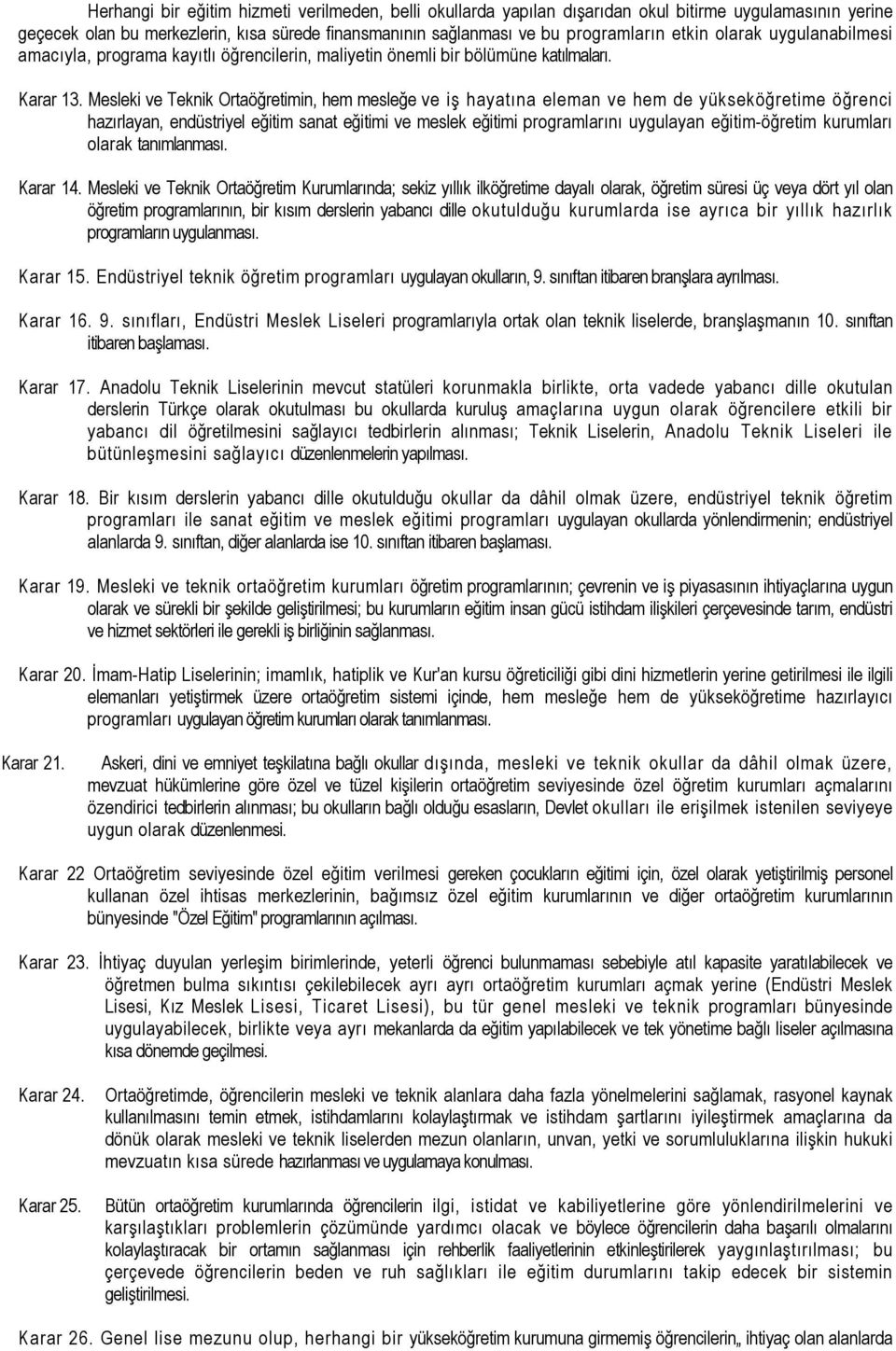 Mesleki ve Teknik Ortaöğretimin, hem mesleğe ve iş hayatına eleman ve hem de yükseköğretime öğrenci hazırlayan, endüstriyel eğitim sanat eğitimi ve meslek eğitimi programlarını uygulayan