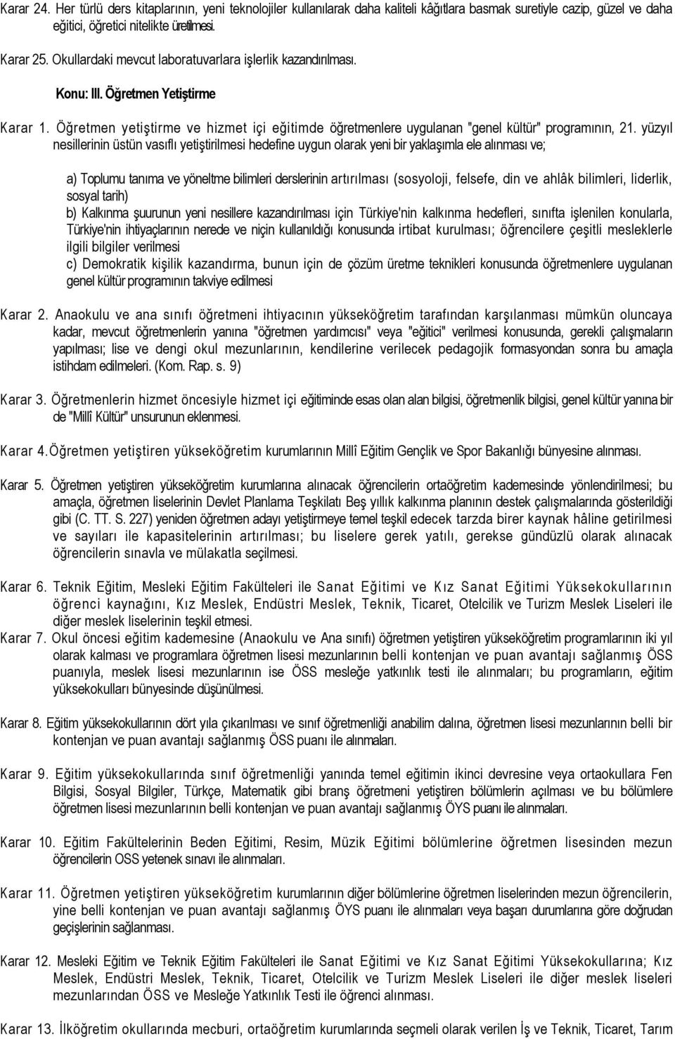 yüzyıl nesillerinin üstün vasıflı yetiştirilmesi hedefine uygun olarak yeni bir yaklaşımla ele alınması ve; a) Toplumu tanıma ve yöneltme bilimleri derslerinin artırılması (sosyoloji, felsefe, din ve