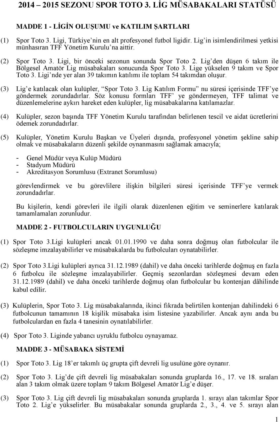 Lig den düşen 6 takım ile Bölgesel Amatör Lig müsabakaları sonucunda Spor Toto 3. Lige yükselen 9 takım ve Spor Toto 3. Ligi nde yer alan 39 takımın katılımı ile toplam 54 takımdan oluşur.