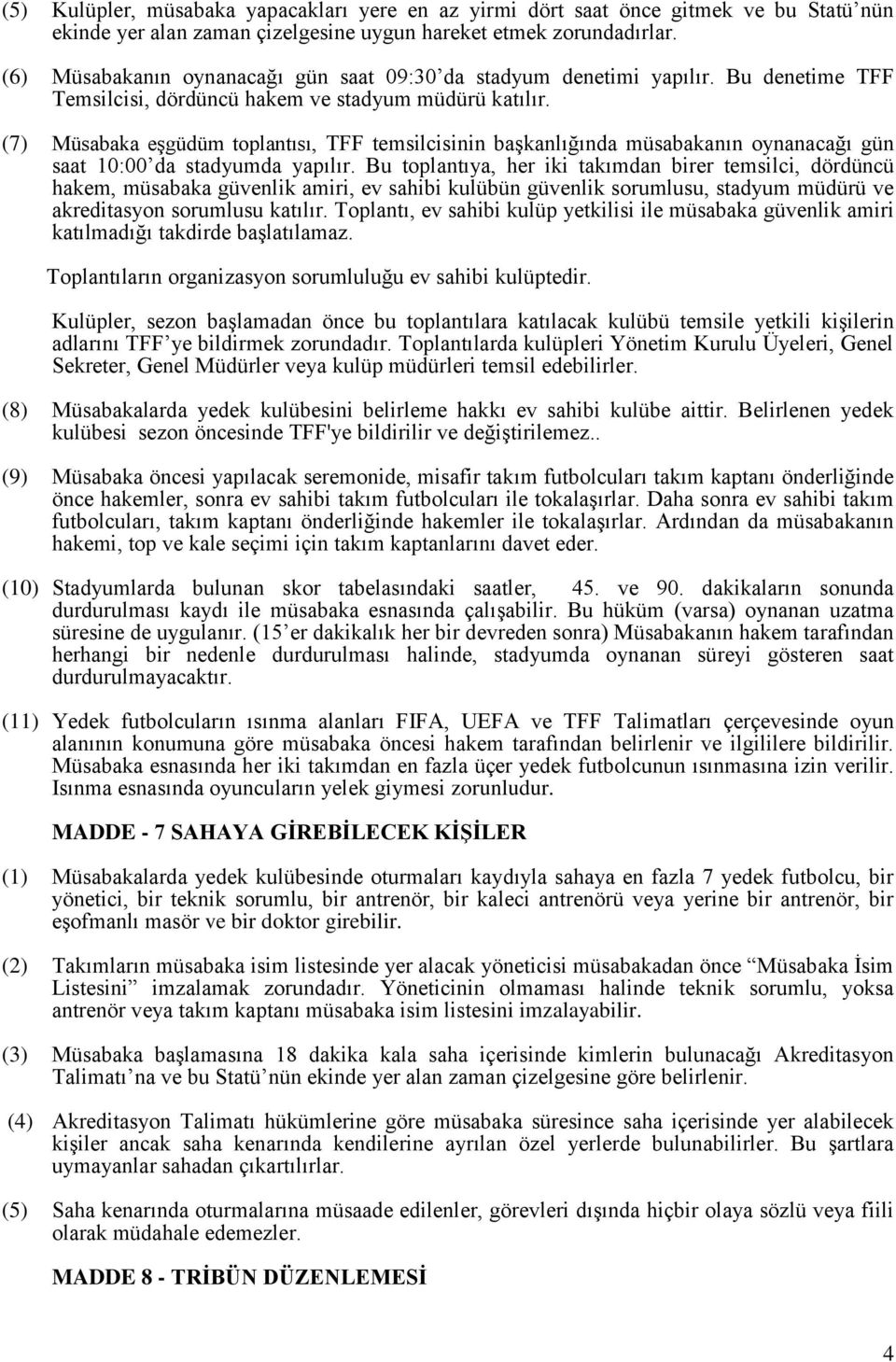 (7) Müsabaka eşgüdüm toplantısı, TFF temsilcisinin başkanlığında müsabakanın oynanacağı gün saat 10:00 da stadyumda yapılır.