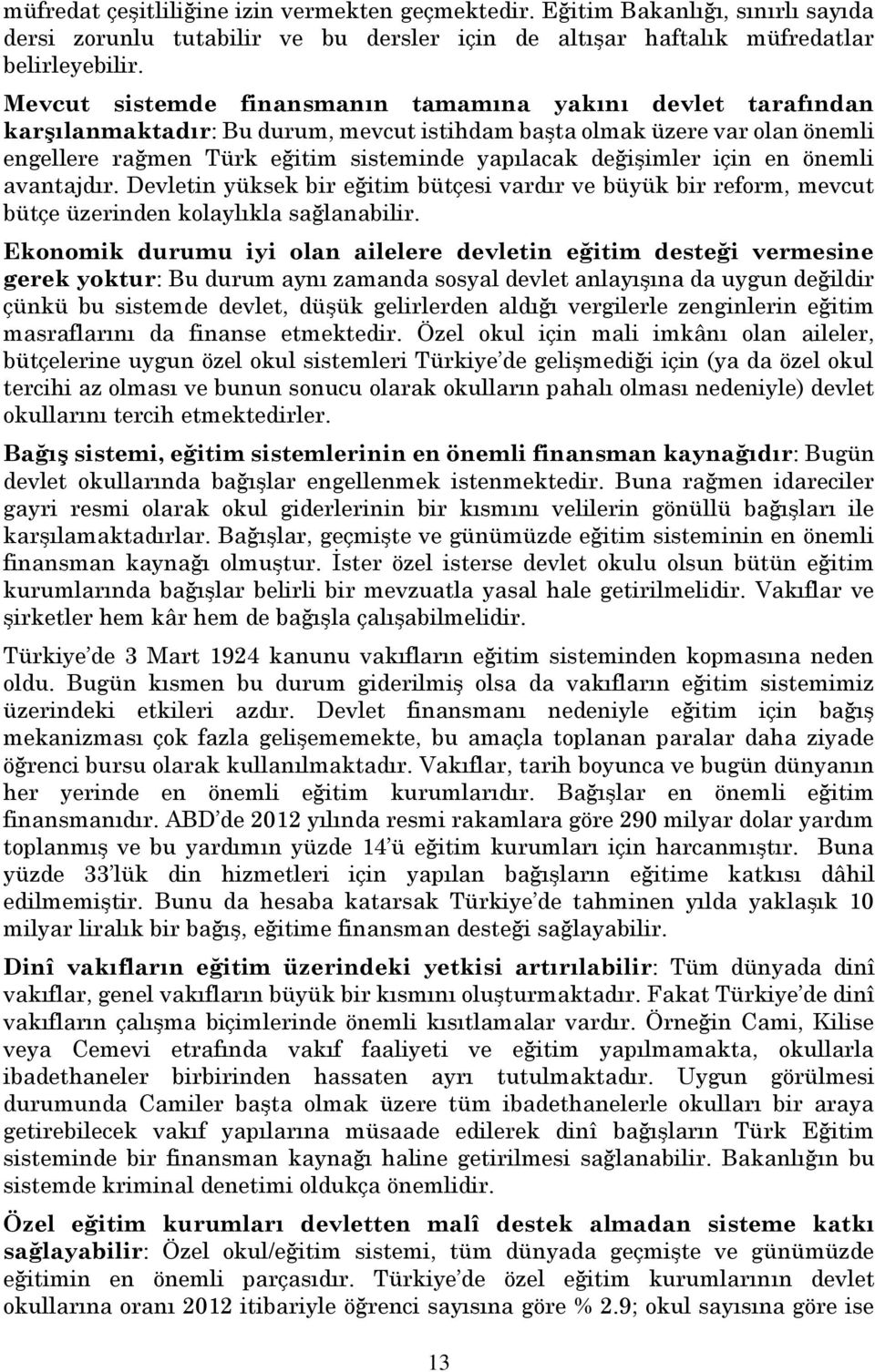 değişimler için en önemli avantajdır. Devletin yüksek bir eğitim bütçesi vardır ve büyük bir reform, mevcut bütçe üzerinden kolaylıkla sağlanabilir.