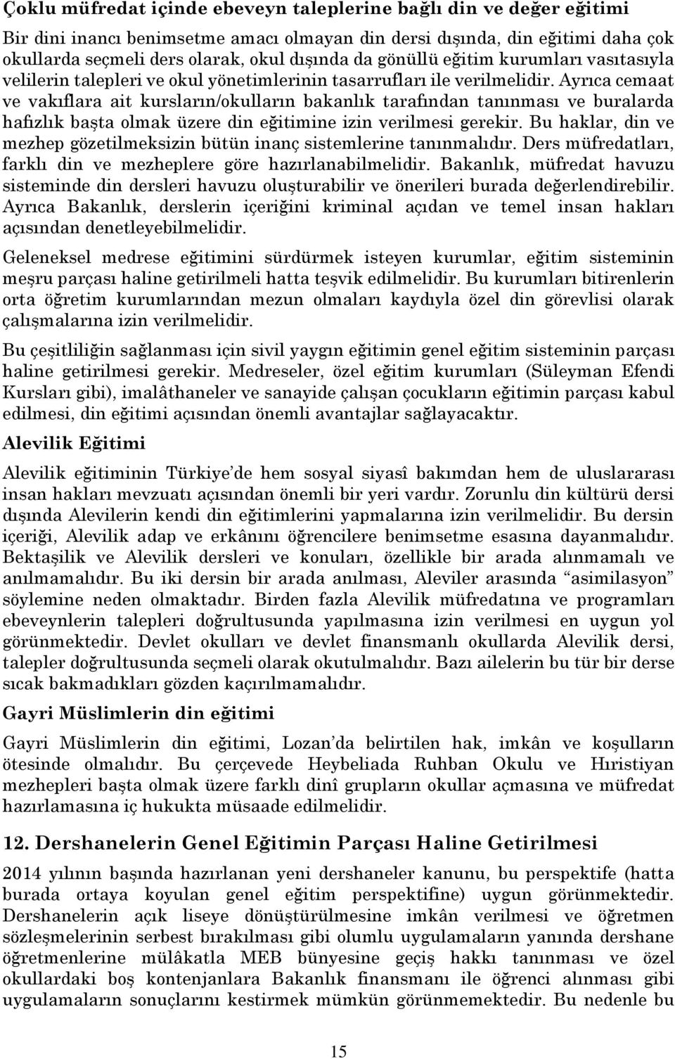 Ayrıca cemaat ve vakıflara ait kursların/okulların bakanlık tarafından tanınması ve buralarda hafızlık başta olmak üzere din eğitimine izin verilmesi gerekir.