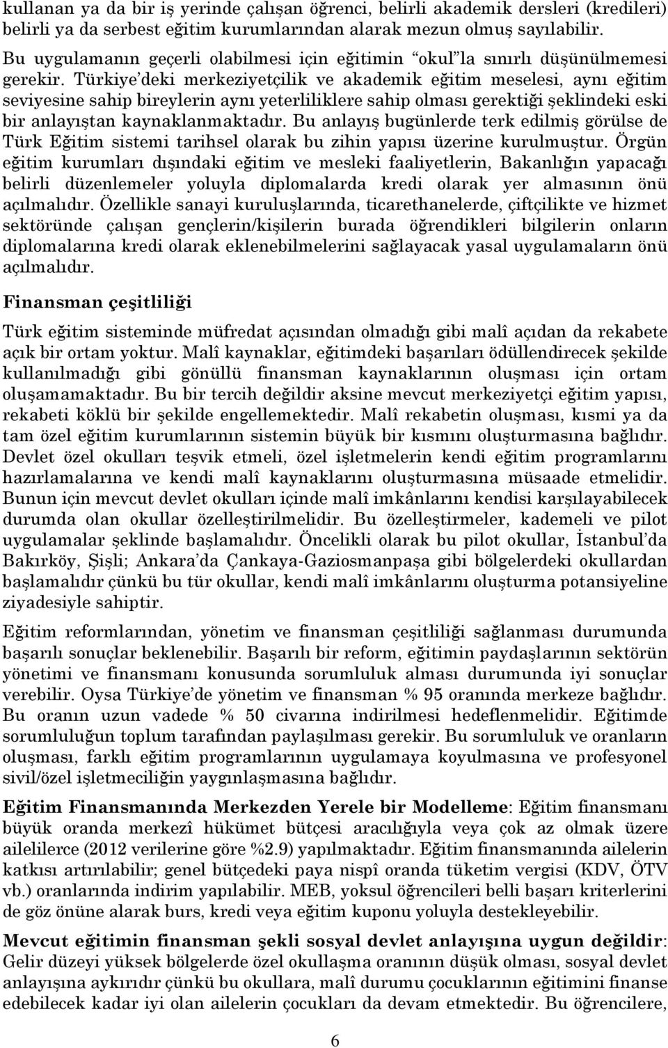 Türkiye deki merkeziyetçilik ve akademik eğitim meselesi, aynı eğitim seviyesine sahip bireylerin aynı yeterliliklere sahip olması gerektiği şeklindeki eski bir anlayıştan kaynaklanmaktadır.